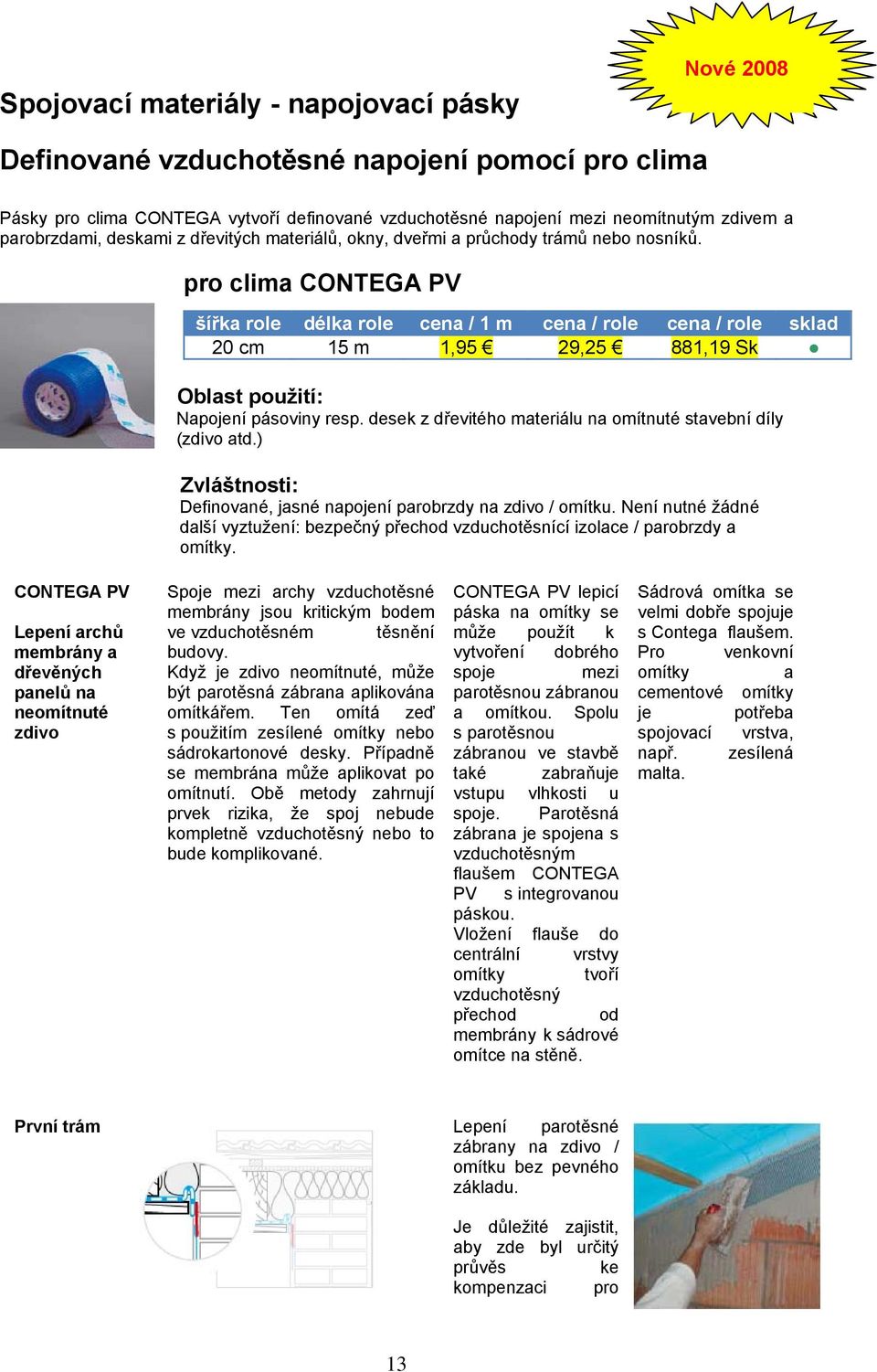 pro clima CONTEGA PV šířka role délka role cena / 1 m cena / role cena / role sklad 20 cm 15 m 1,95 29,25 881,19 Sk Napojení pásoviny resp.