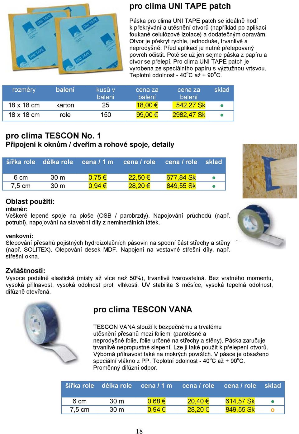 Pro clima UNI TAPE patch je vyrobena ze speciálního papíru s výztužnou vrtsvou. Teplotní odolnost - 40 o C až + 90 o C.