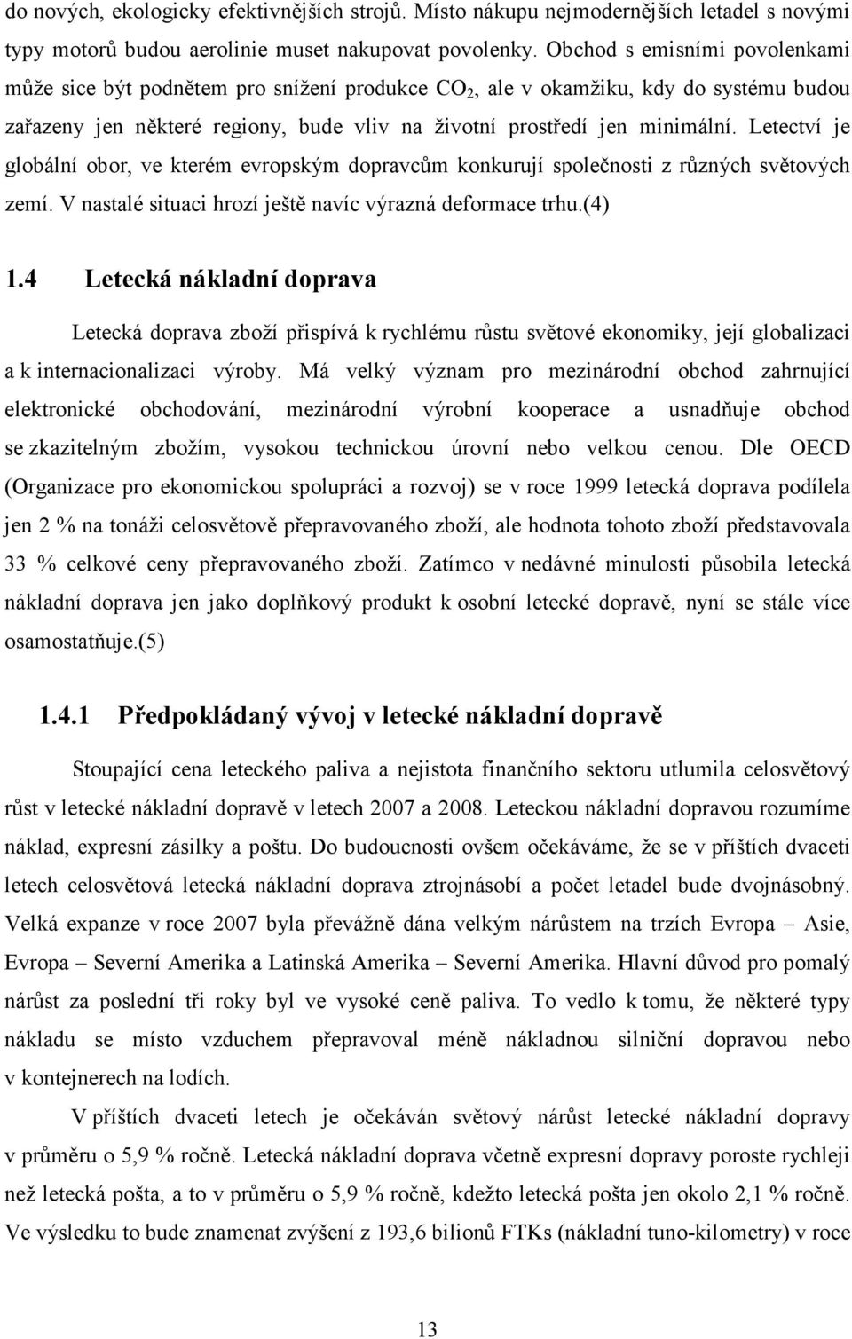 Letectví je globální obor, ve kterém evropským dopravcům konkurují společnosti z různých světových zemí. V nastalé situaci hrozí ještě navíc výrazná deformace trhu.(4) 1.