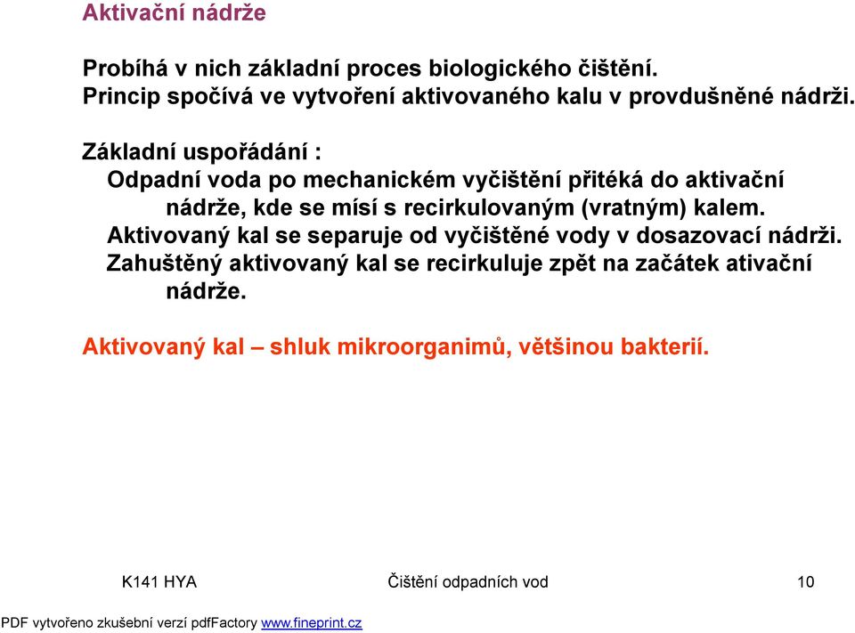 Základní uspořádání : Odpadní voda po mechanickém vyčištění přitéká do aktivační nádrže, kde se mísí s recirkulovaným