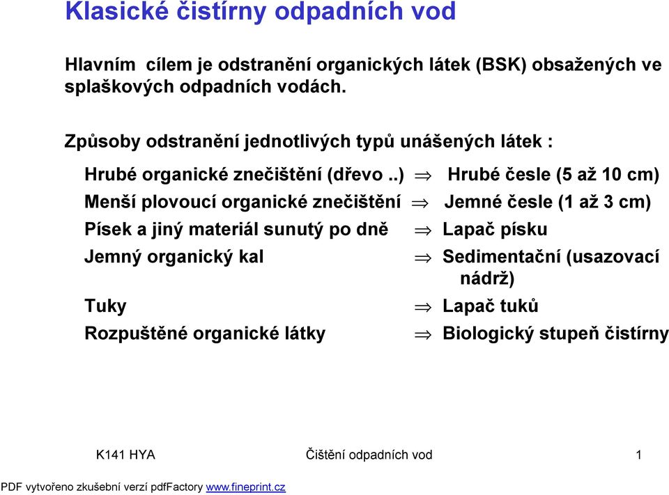 .) Menší plovoucí organické znečištění Písek a jiný materiál sunutý po dně Jemný organický kal Tuky Rozpuštěné organické látky