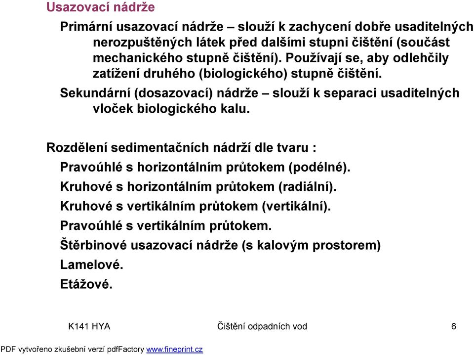 Sekundární (dosazovací) nádrže slouží k separaci usaditelných vloček biologického kalu.