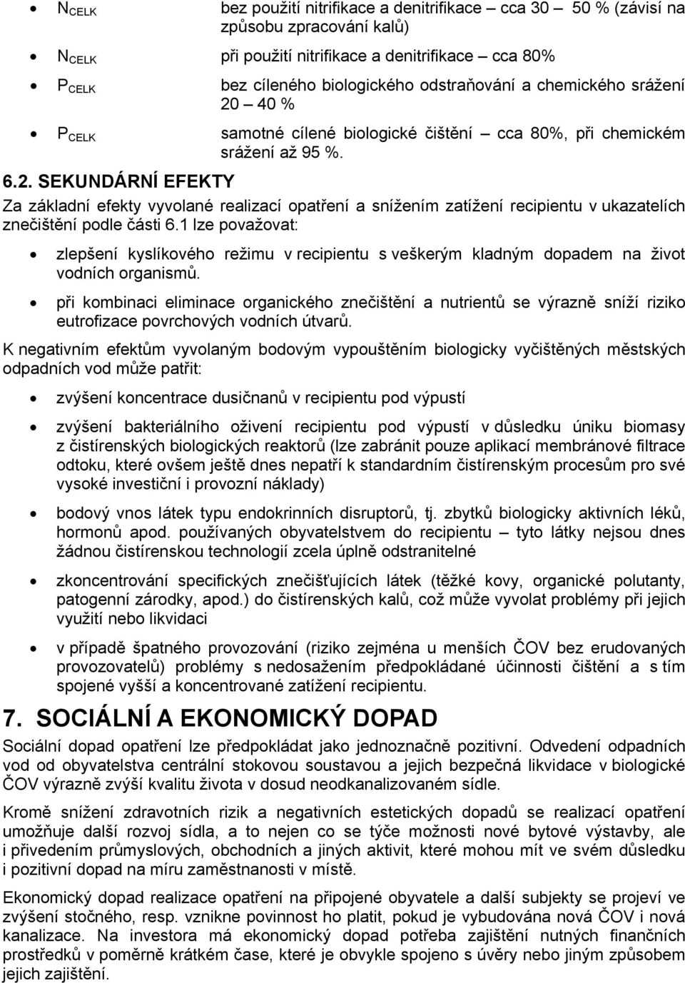 1 lze považovat: zlepšení kyslíkového režimu v recipientu s veškerým kladným dopadem na život vodních organismů.
