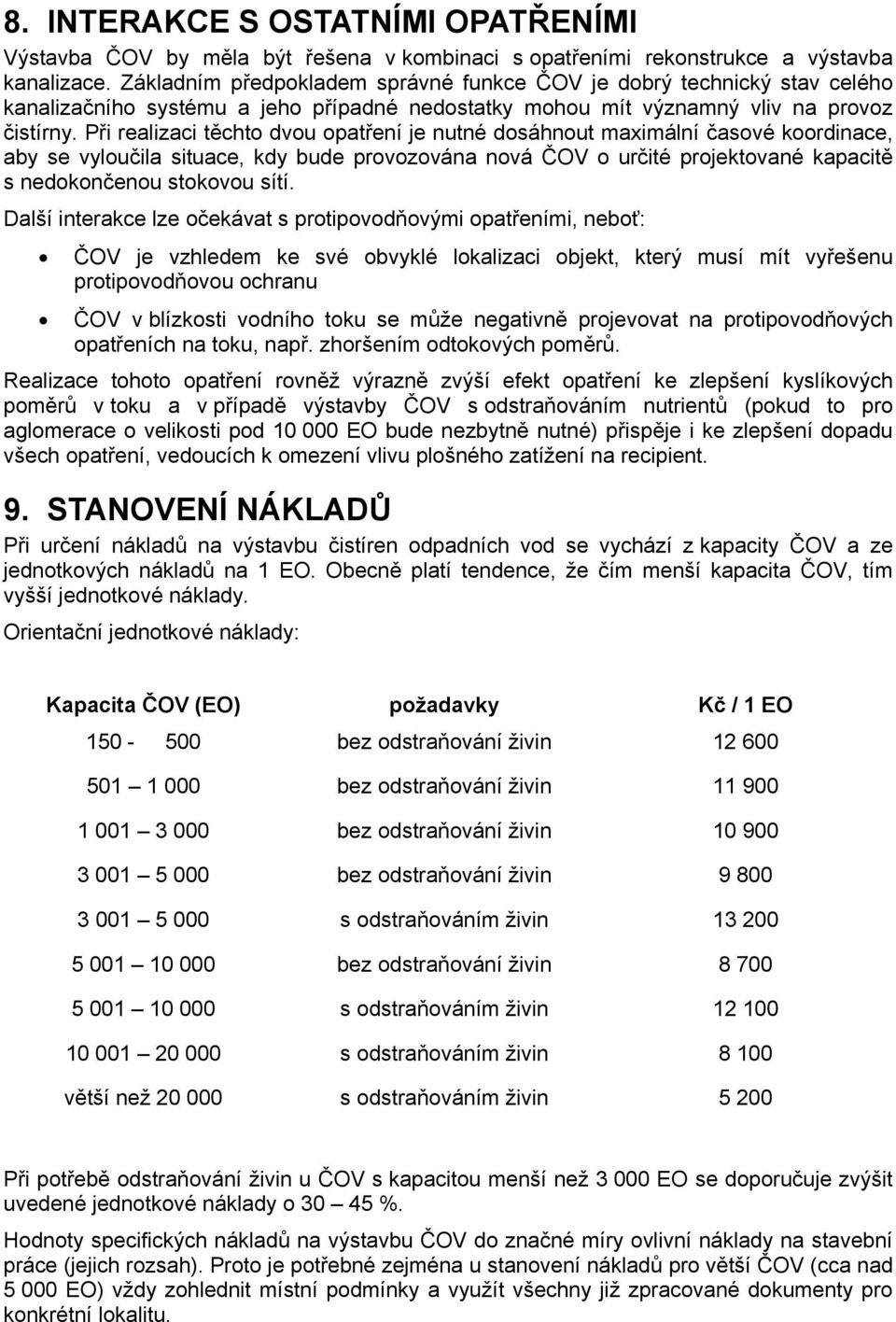 Při realizaci těchto dvou opatření je nutné dosáhnout maximální časové koordinace, aby se vyloučila situace, kdy bude provozována nová ČOV o určité projektované kapacitě s nedokončenou stokovou sítí.