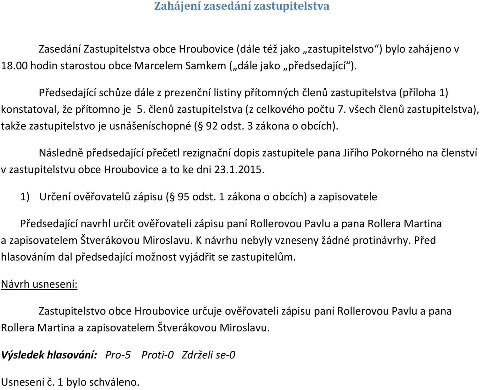 všech členů zastupitelstva), takže zastupitelstvo je usnášeníschopné ( 92 odst. 3 zákona o obcích).