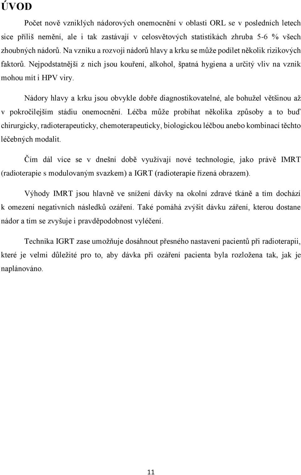 Nádory hlavy a krku jsou obvykle dobře diagnostikovatelné, ale bohužel většinou až v pokročilejším stádiu onemocnění.