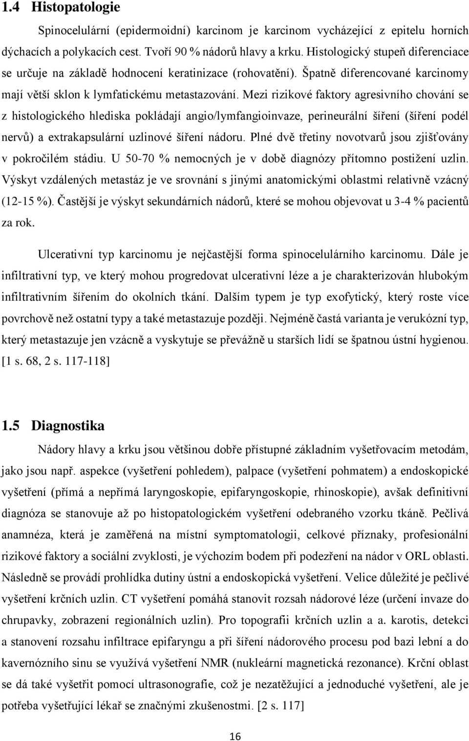 Mezi rizikové faktory agresivního chování se z histologického hlediska pokládají angio/lymfangioinvaze, perineurální šíření (šíření podél nervů) a extrakapsulární uzlinové šíření nádoru.