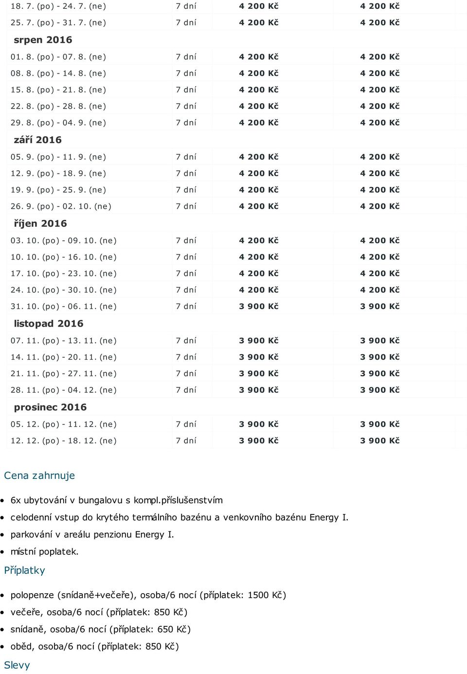 9. (po) - 18. 9. (ne) 7 dní 4 200 Kč 4 200 Kč 19. 9. (po) - 25. 9. (ne) 7 dní 4 200 Kč 4 200 Kč 26. 9. (po) - 02. 10. (ne) 7 dní 4 200 Kč 4 200 Kč říjen 2016 03. 10. (po) - 09. 10. (ne) 7 dní 4 200 Kč 4 200 Kč 10.