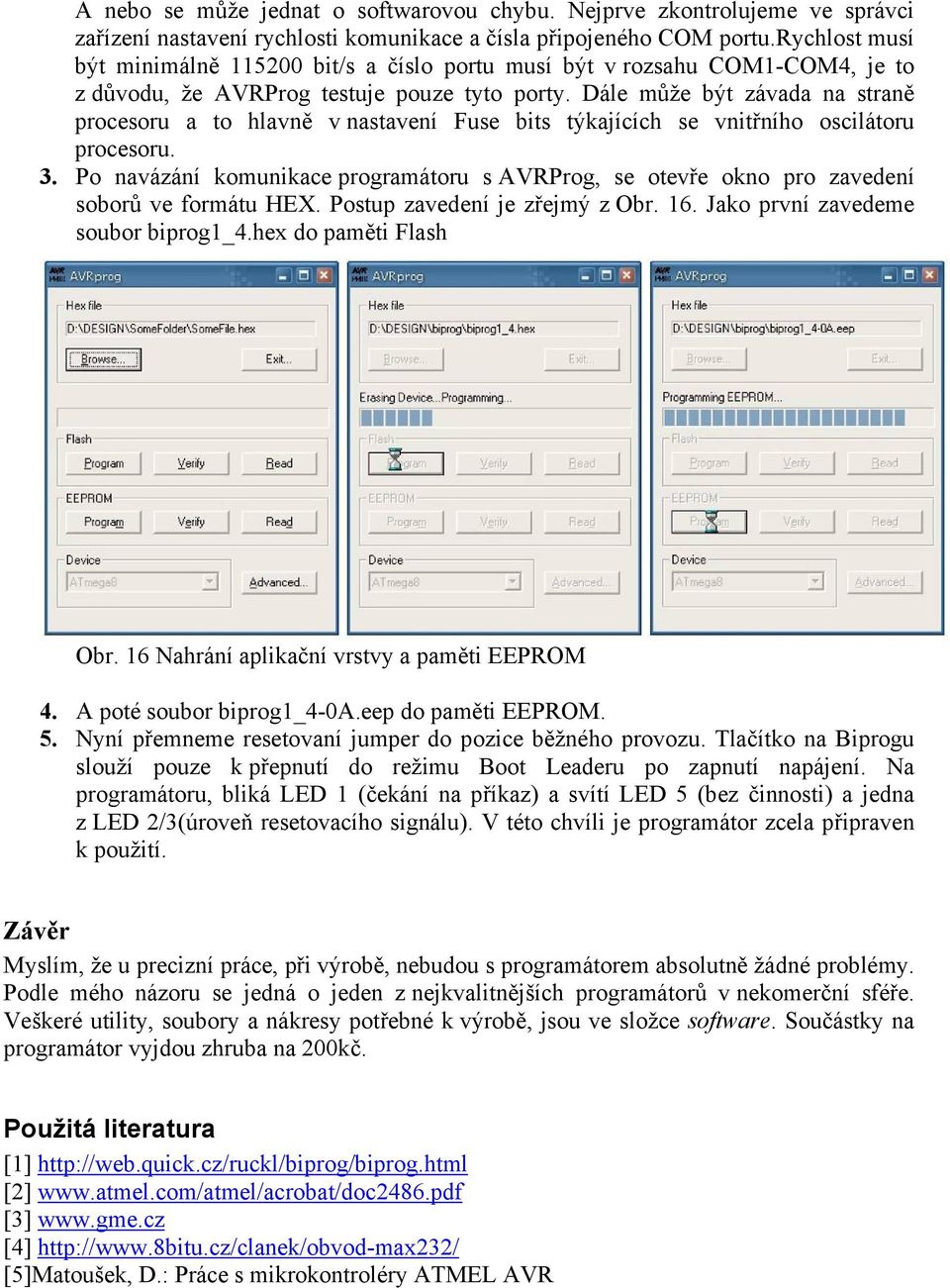 Dále může být závada na straně procesoru a to hlavně v nastavení Fuse bits týkajících se vnitřního oscilátoru procesoru. 3.