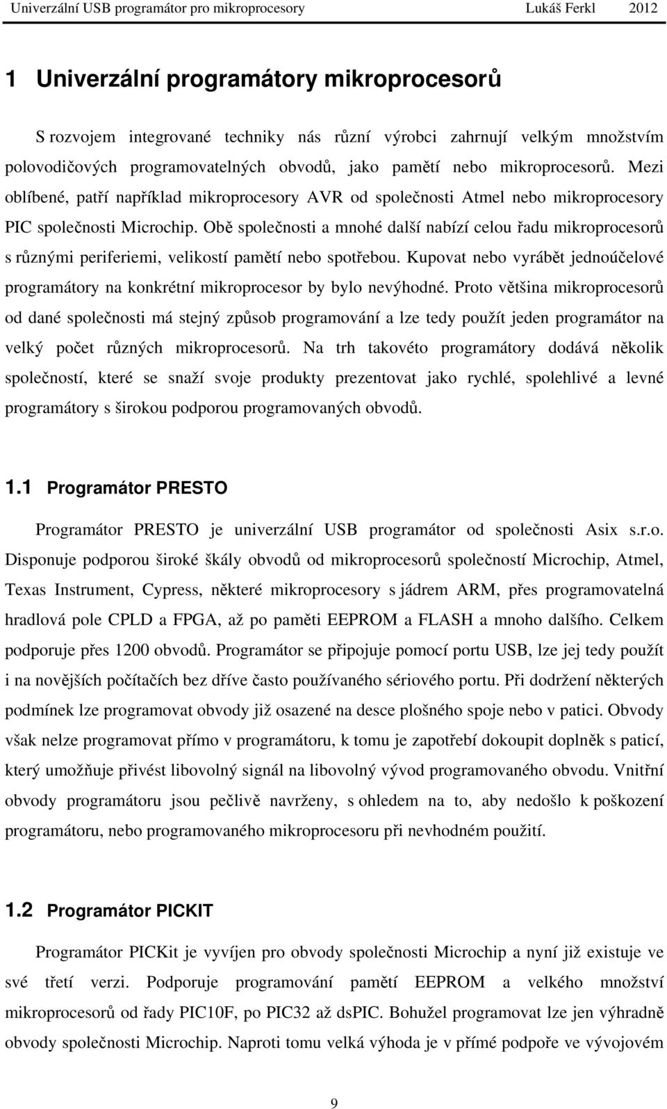 Obě společnosti a mnohé další nabízí celou řadu mikroprocesorů s různými periferiemi, velikostí pamětí nebo spotřebou.