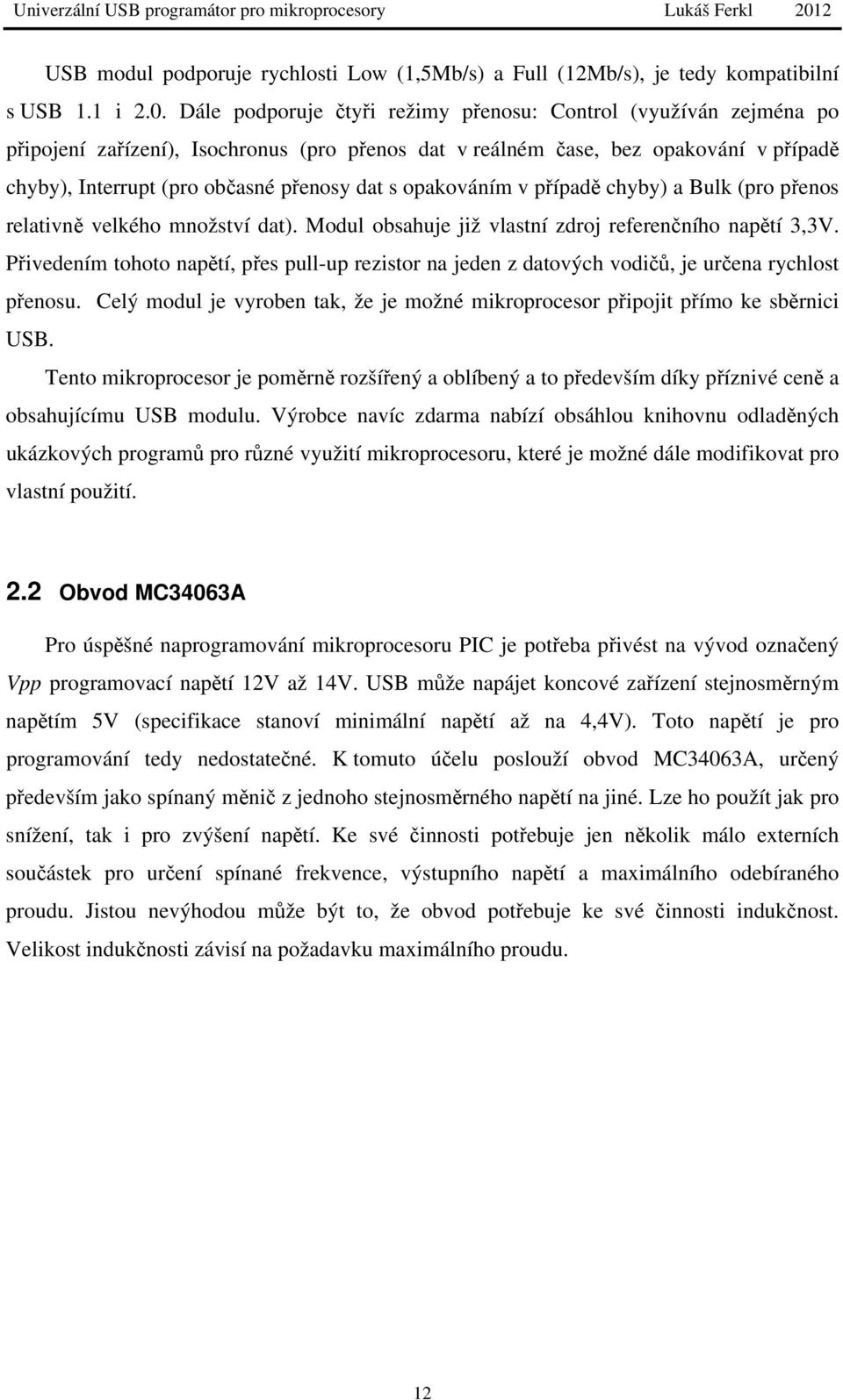 opakováním v případě chyby) a Bulk (pro přenos relativně velkého množství dat). Modul obsahuje již vlastní zdroj referenčního napětí 3,3V.