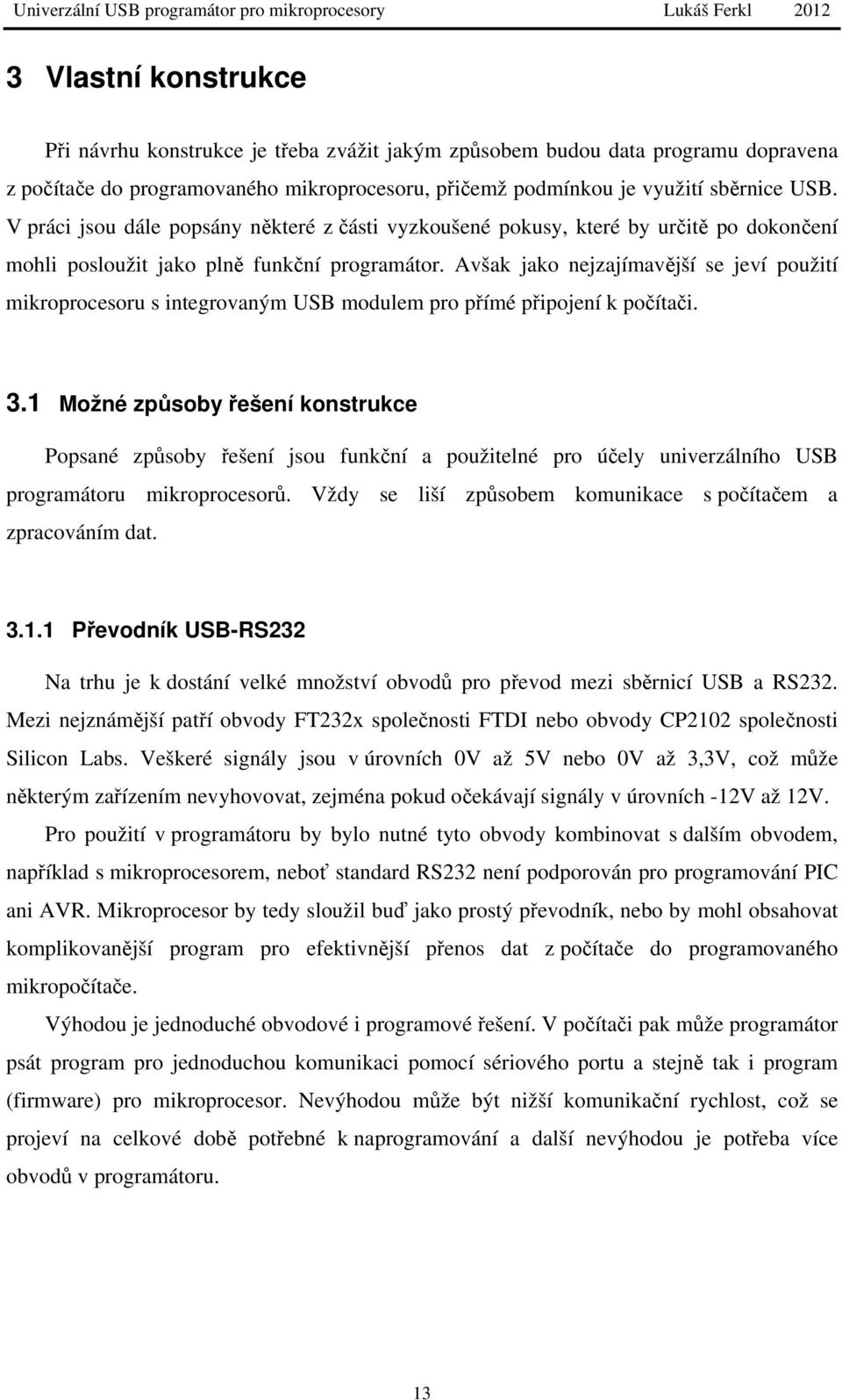 Avšak jako nejzajímavější se jeví použití mikroprocesoru s integrovaným USB modulem pro přímé připojení k počítači. 3.