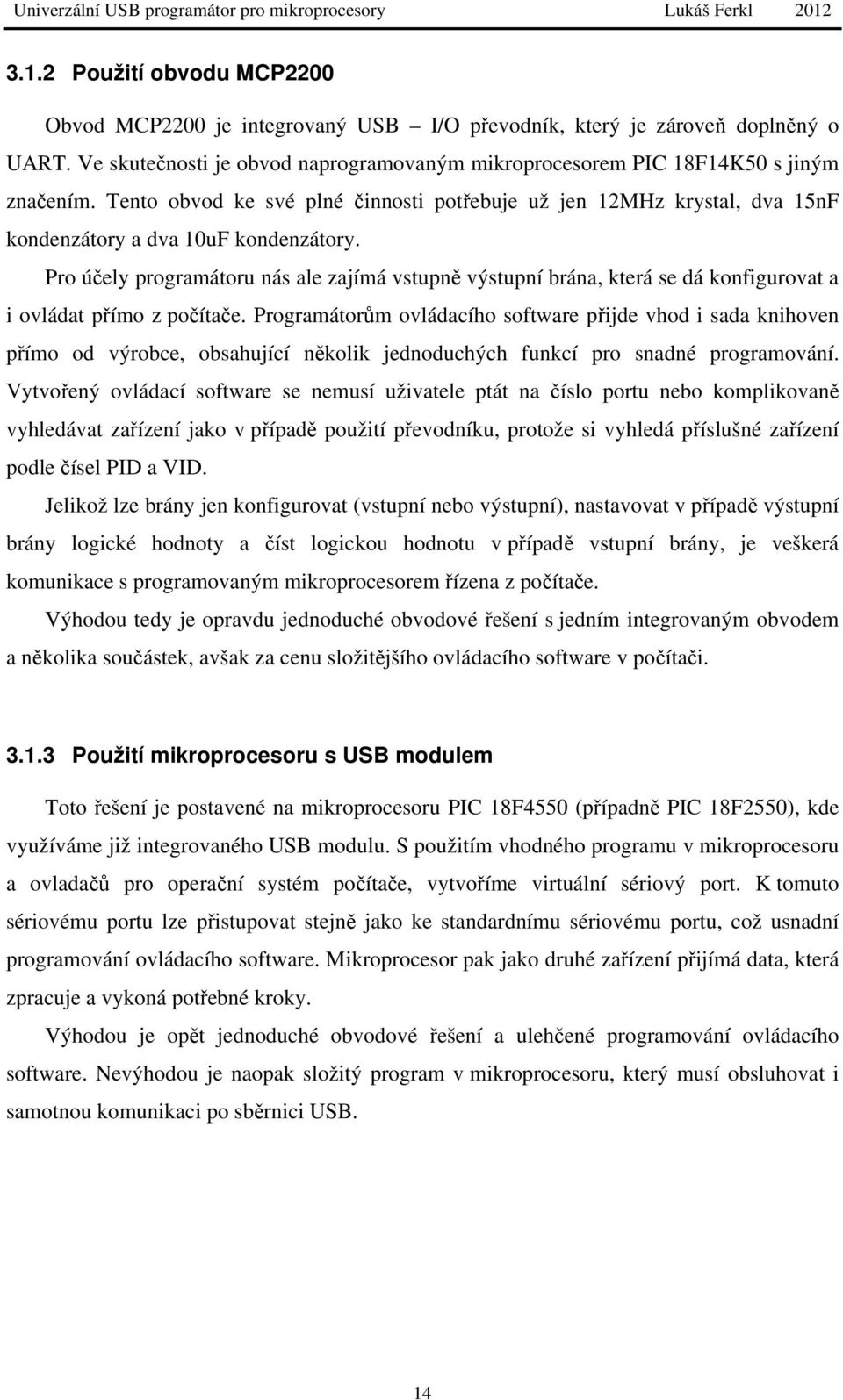 Pro účely programátoru nás ale zajímá vstupně výstupní brána, která se dá konfigurovat a i ovládat přímo z počítače.