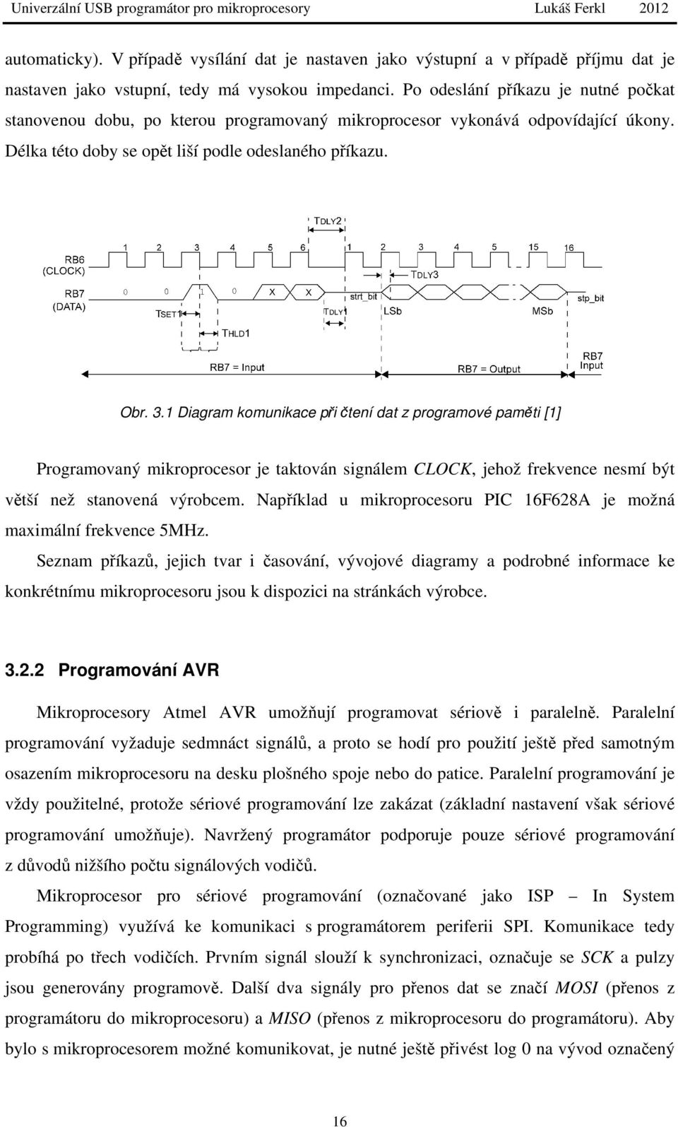 Po odeslání příkazu je nutné počkat stanovenou dobu, po kterou programovaný mikroprocesor vykonává odpovídající úkony. Délka této doby se opět liší podle odeslaného příkazu. Obr. 3.