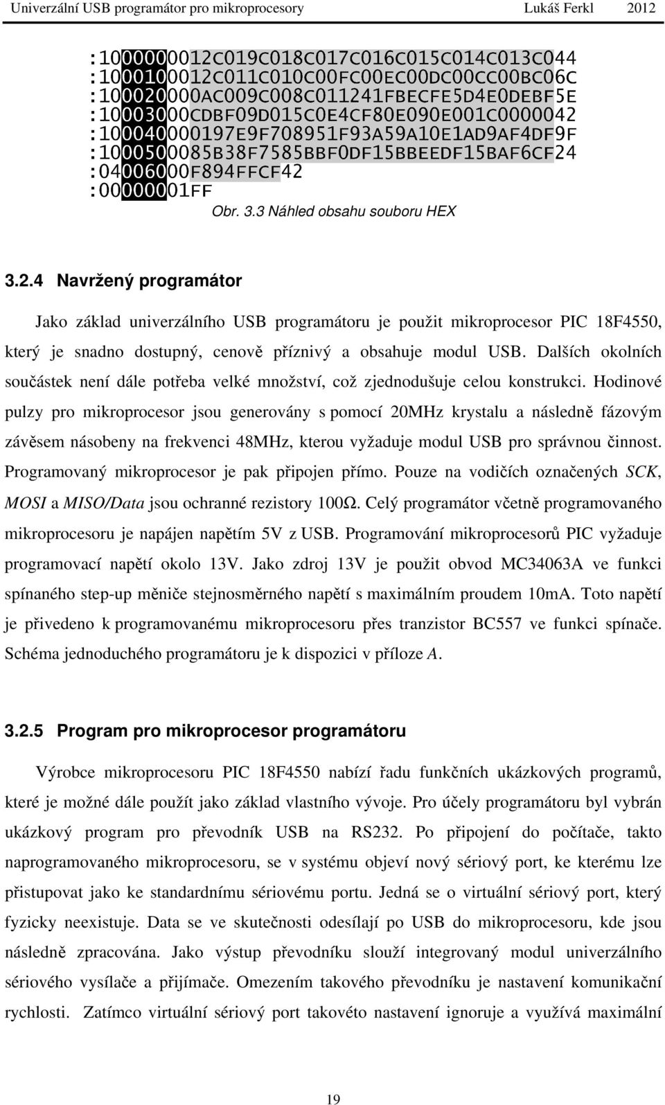 Dalších okolních součástek není dále potřeba velké množství, což zjednodušuje celou konstrukci.