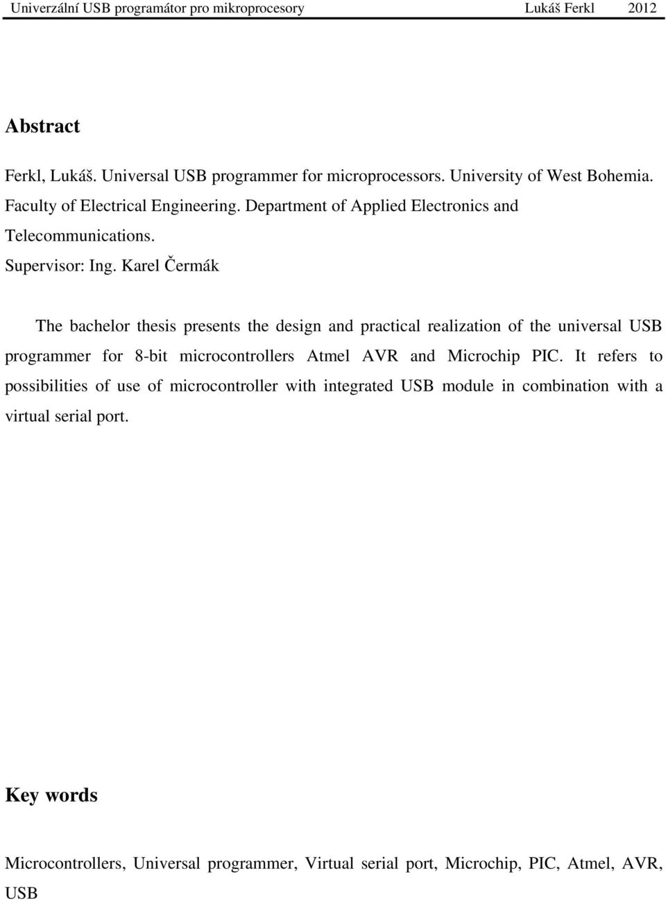 Karel Čermák The bachelor thesis presents the design and practical realization of the universal USB programmer for 8-bit microcontrollers Atmel AVR