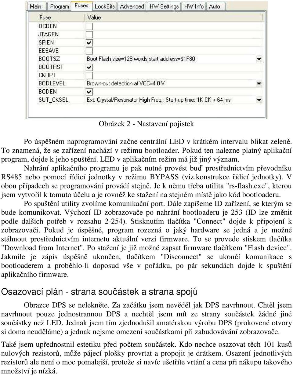 Nahrání aplikačního programu je pak nutné provést buď prostřednictvím převodníku RS485 nebo pomocí řídicí jednotky v režimu BYPASS (viz.konstrukce řídicí jednotky).