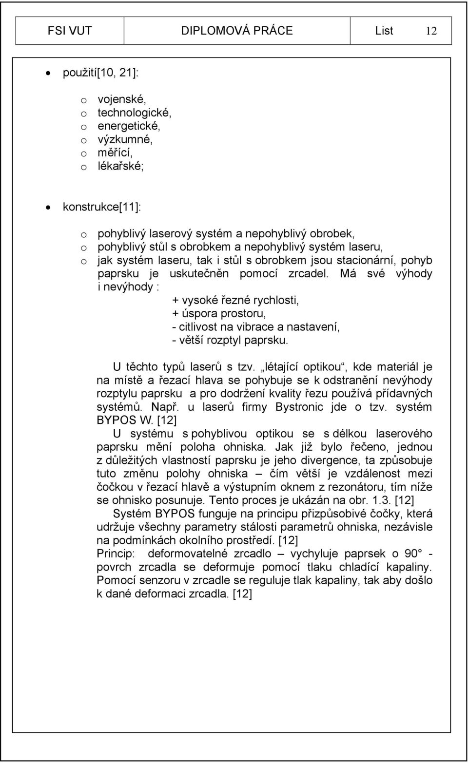 Má své výhody i nevýhody : + vysoké řezné rychlosti, + úspora prostoru, - citlivost na vibrace a nastavení, - větší rozptyl paprsku. U těchto typů laserů s tzv.