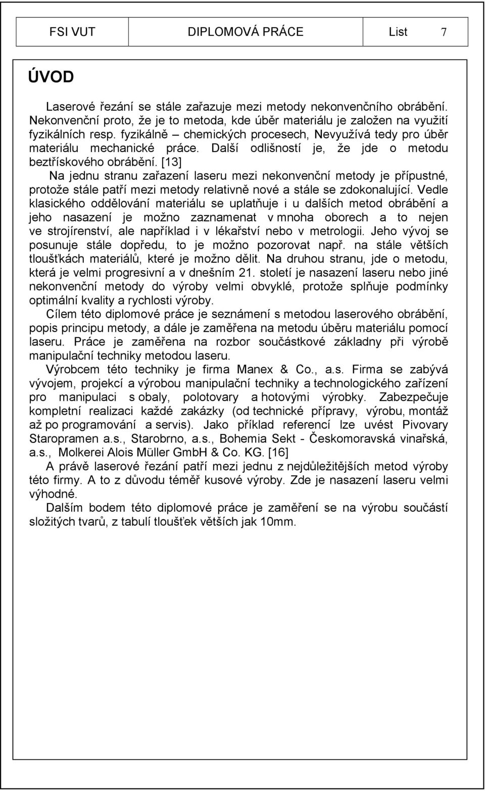 [13] Na jednu stranu zařazení laseru mezi nekonvenční metody je přípustné, protože stále patří mezi metody relativně nové a stále se zdokonalující.