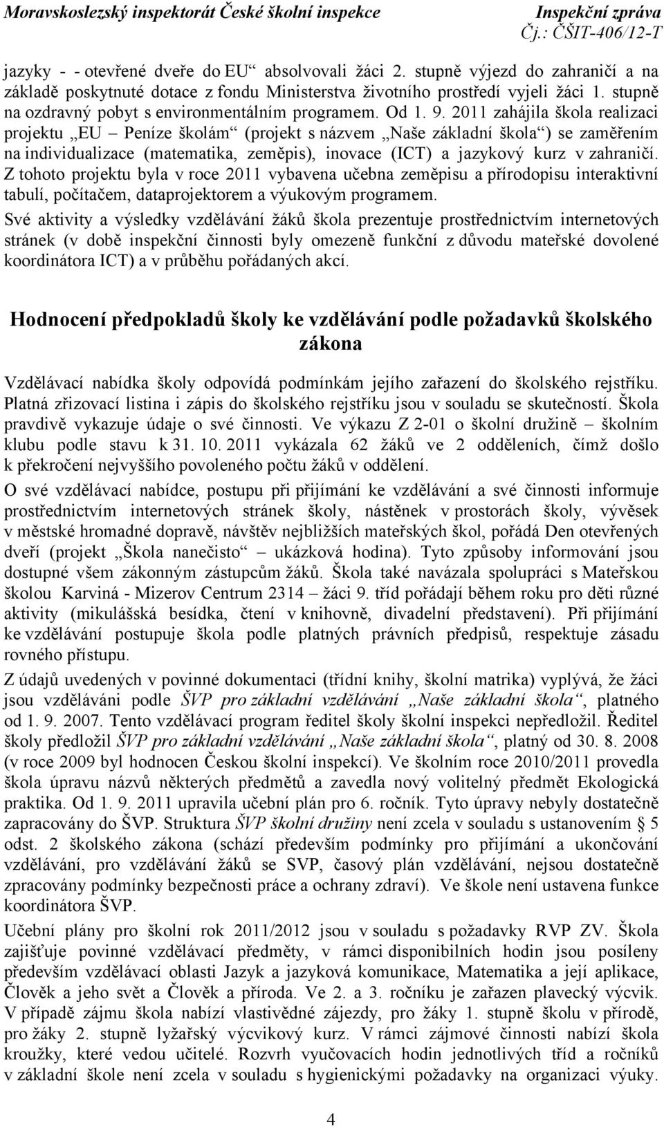 2011 zahájila škola realizaci projektu EU Peníze školám (projekt s názvem Naše základní škola ) se zaměřením na individualizace (matematika, zeměpis), inovace (ICT) a jazykový kurz v zahraničí.