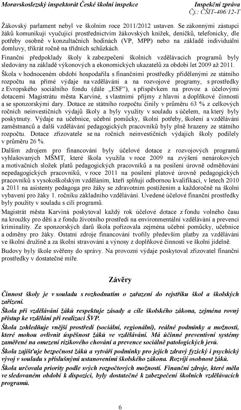 třikrát ročně na třídních schůzkách. Finanční předpoklady školy kzabezpečení školních vzdělávacích programů byly sledovány na základě výkonových a ekonomických ukazatelů za období let 2009 až 2011.