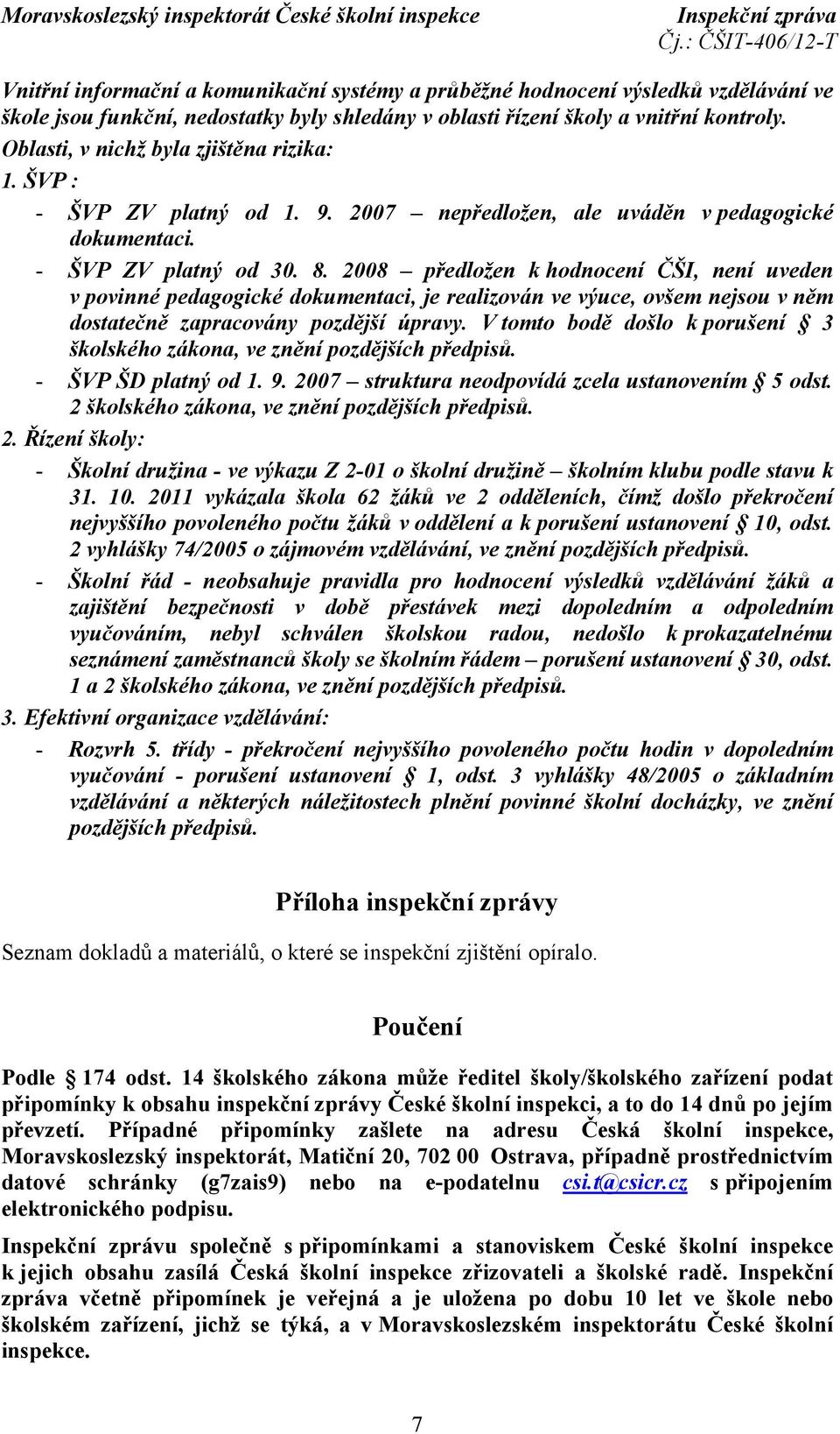 2008 předložen k hodnocení ČŠI, není uveden v povinné pedagogické dokumentaci, je realizován ve výuce, ovšem nejsou v něm dostatečně zapracovány pozdější úpravy.