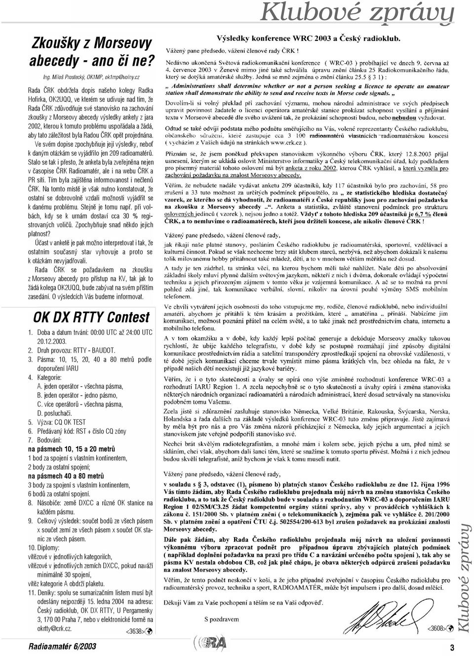 ankety z jara 2002, kterou k tomuto problému uspoøádala a žádá, aby tato záležitost byla Radou ÈRK opìt projednána.