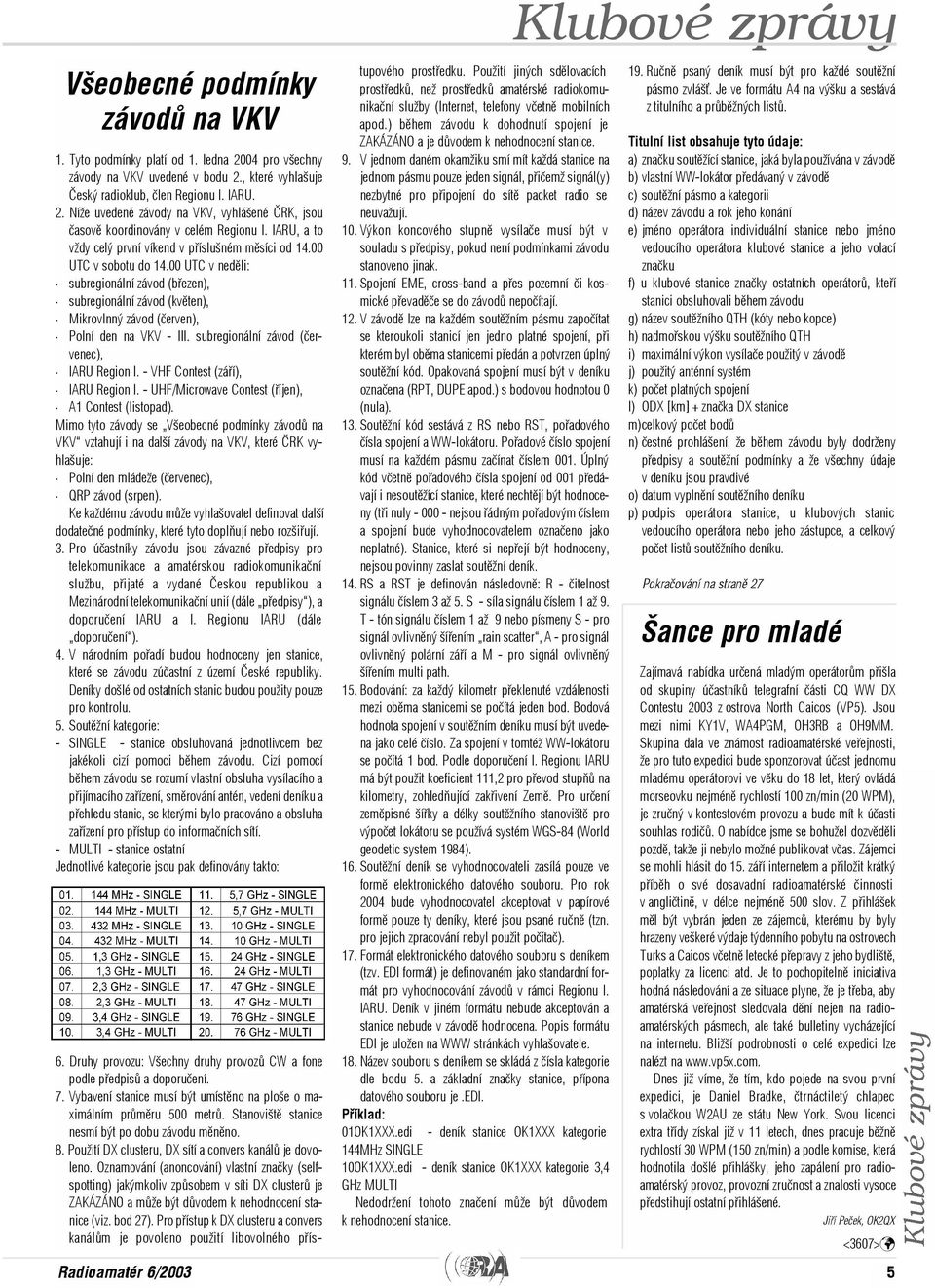 00 UTC v nedìli: subregionální závod (bøezen), subregionální závod (kvìten), Mikrovlnný závod (èerven), Polní den na VKV - III. subregionální závod (èervenec), IARU Region I.
