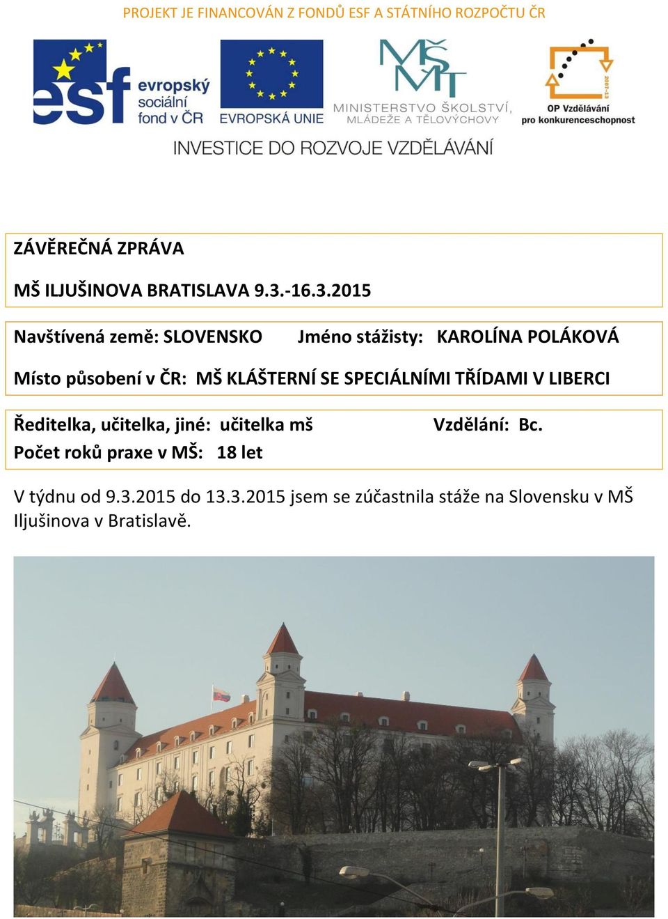 SPECIÁLNÍMI TŘÍDAMI V LIBERCI Ředitelka, učitelka, jiné: učitelka mš Počet roků praxe v MŠ: 18 let