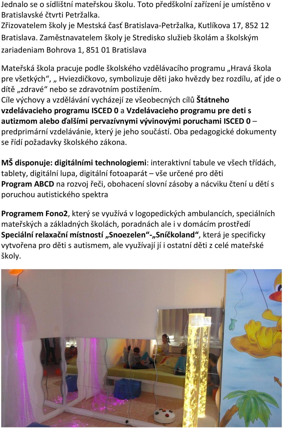 Hviezdičkovo, symbolizuje děti jako hvězdy bez rozdílu, ať jde o dítě zdravé nebo se zdravotním postižením.