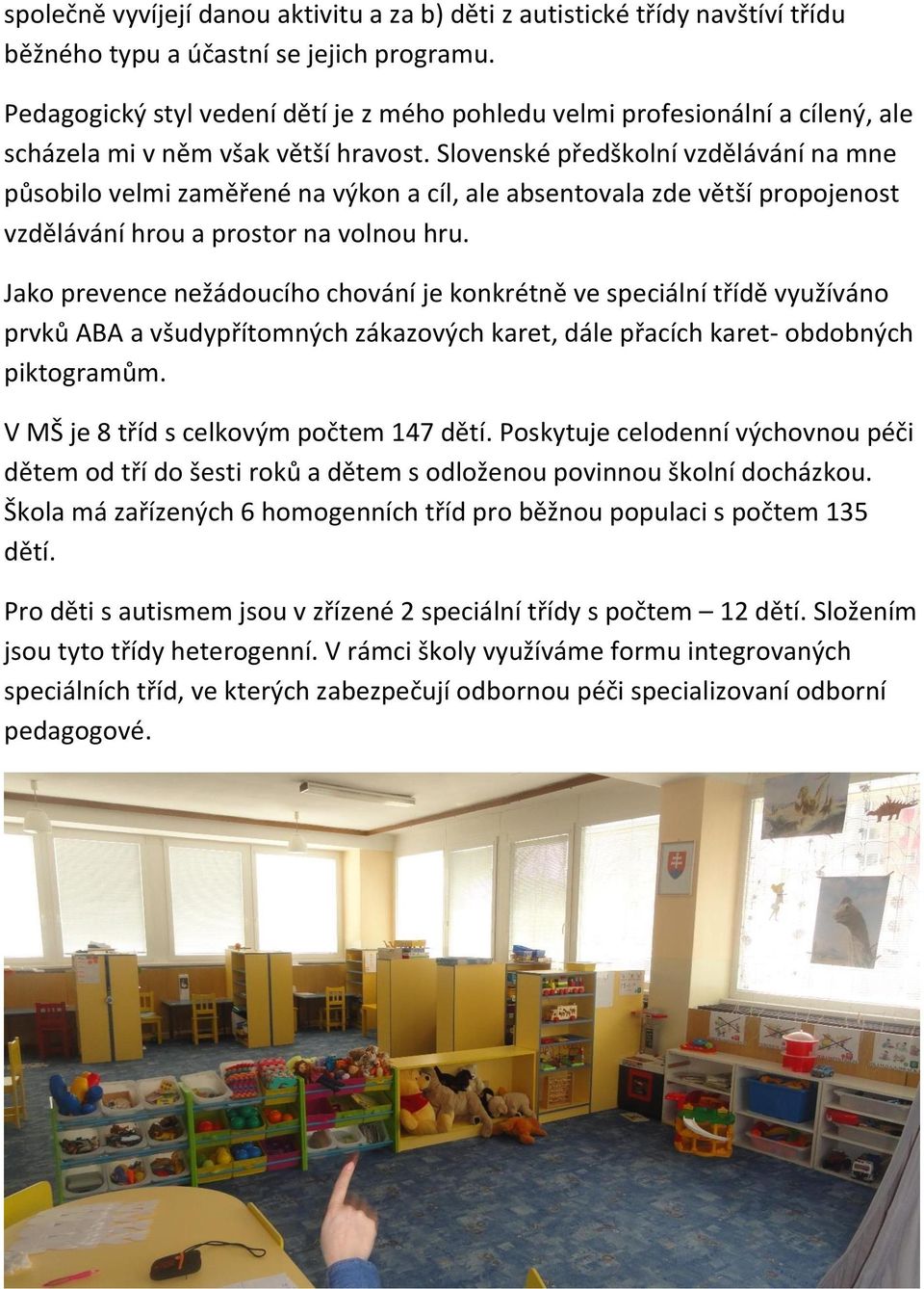 Slovenské předškolní vzdělávání na mne působilo velmi zaměřené na výkon a cíl, ale absentovala zde větší propojenost vzdělávání hrou a prostor na volnou hru.