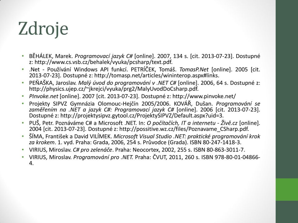 Dostupné z: http://physics.ujep.cz/~jkrejci/vyuka/prg2/malyuvoddocsharp.pdf. PInvoke.net [online]. 2007 [cit. 2013-07-23]. Dostupné z: http://www.pinvoke.