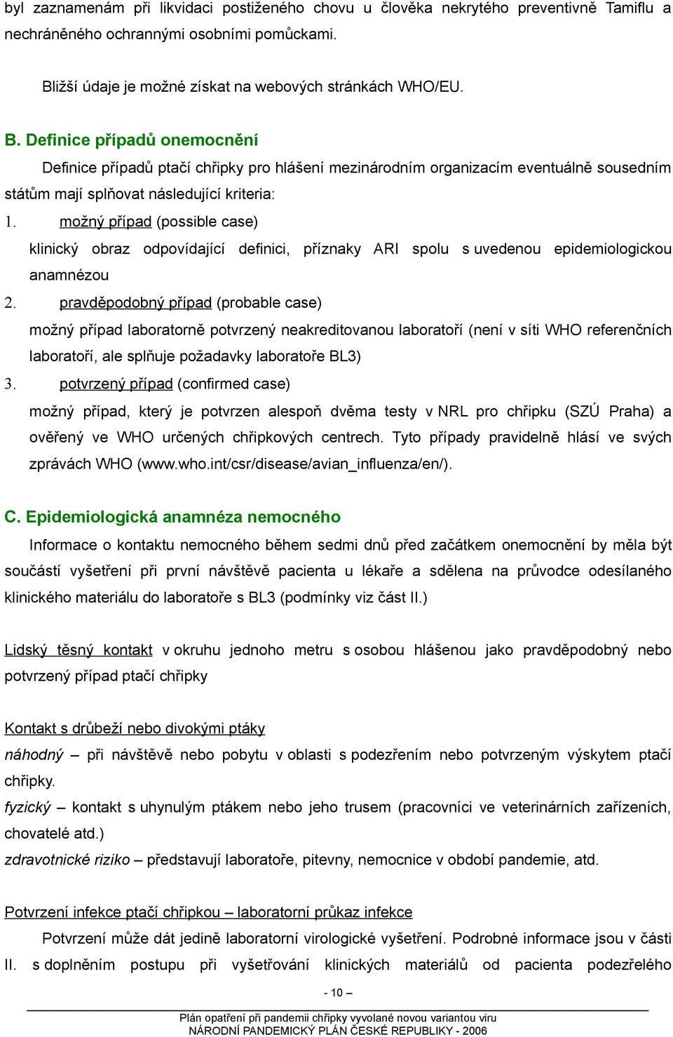 Definice případů onemocnění Definice případů ptačí chřipky pro hlášení mezinárodním organizacím eventuálně sousedním státům mají splňovat následující kriteria: 1.