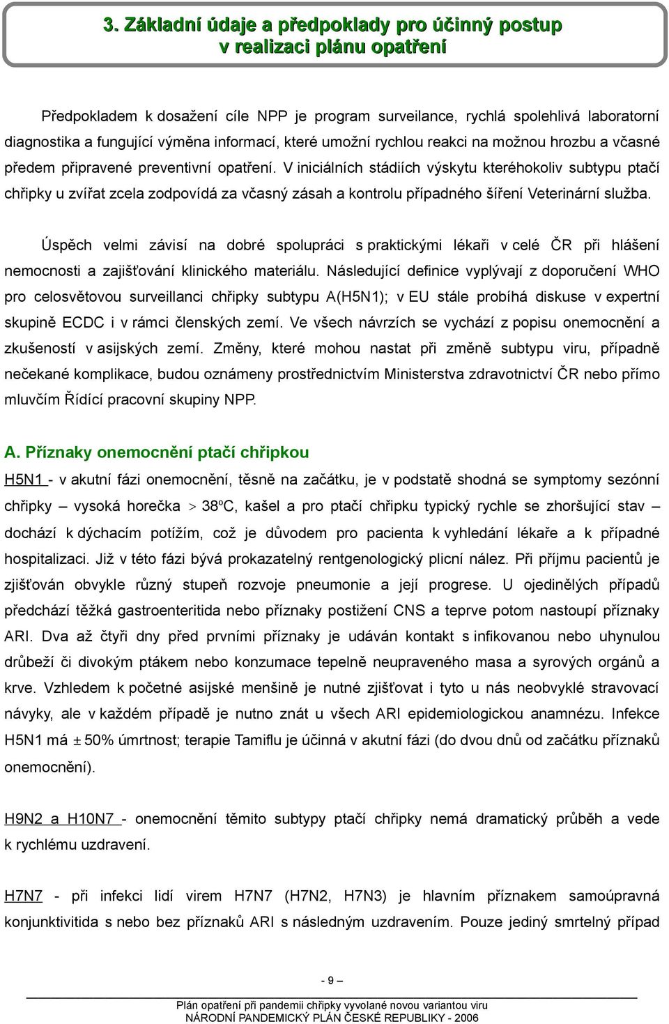 V iniciálních stádiích výskytu kteréhokoliv subtypu ptačí chřipky u zvířat zcela zodpovídá za včasný zásah a kontrolu případného šíření Veterinární služba.