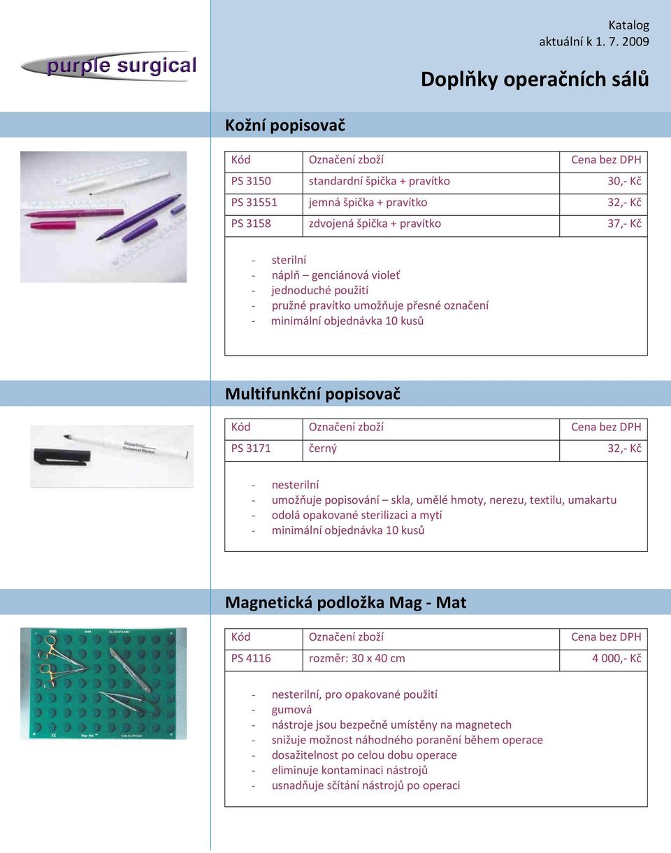 textilu, umakartu - odolá opakované sterilizaci a mytí - minimální objednávka 10 kusů Magnetická podložka Mag - Mat PS 4116 rozměr: 30 x 40 cm 4 000,- Kč - nesterilní, pro opakované použití - gumová