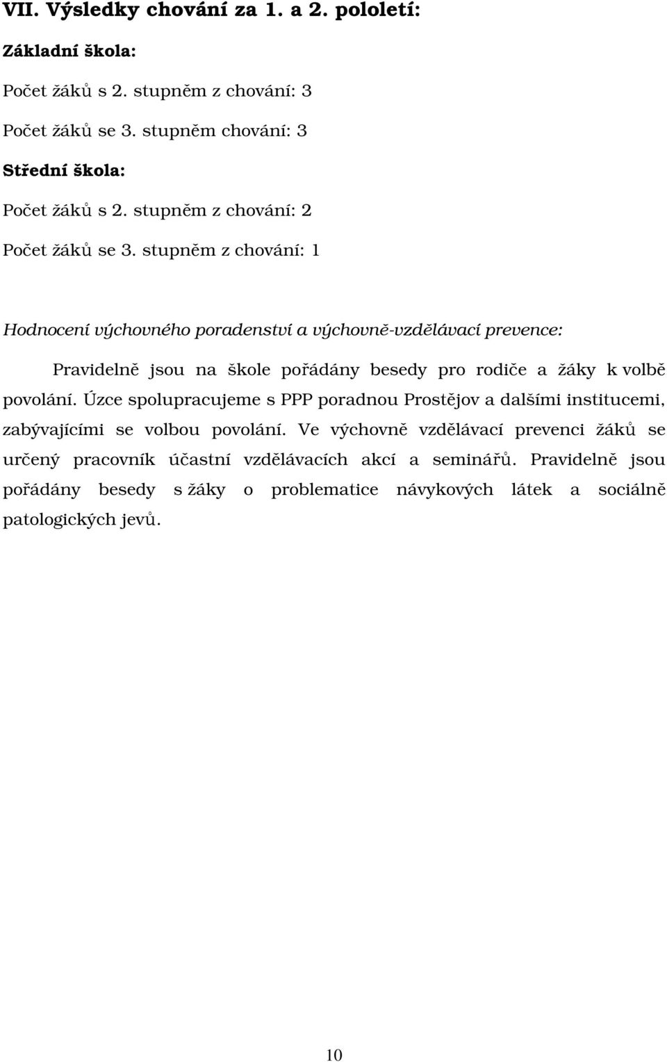 stupněm z chování: 1 Hodnocení výchovného poradenství a výchovně-vzdělávací prevence: Pravidelně jsou na škole pořádány besedy pro rodiče a žáky k volbě povolání.