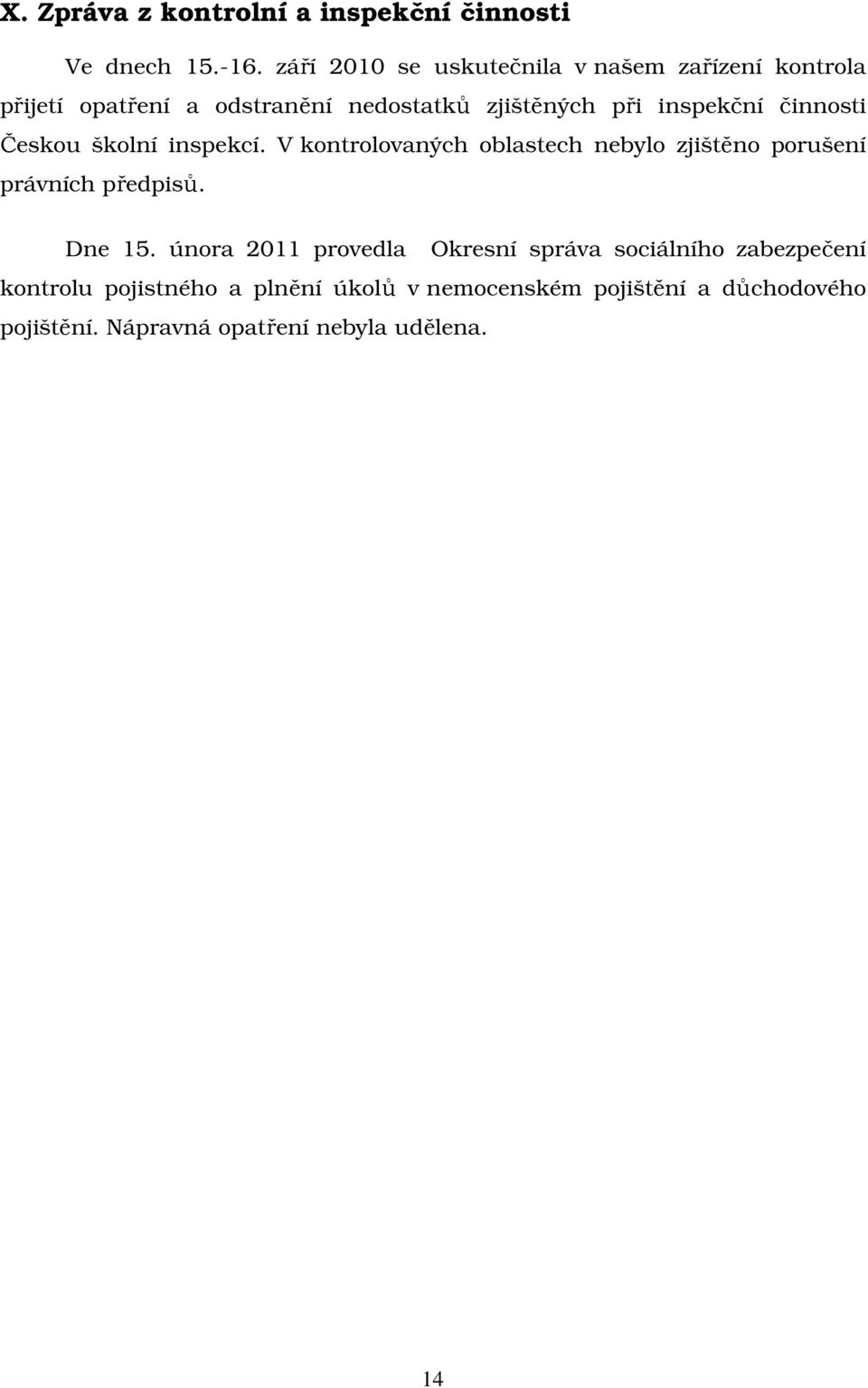 činnosti Českou školní inspekcí. V kontrolovaných oblastech nebylo zjištěno porušení právních předpisů. Dne 15.