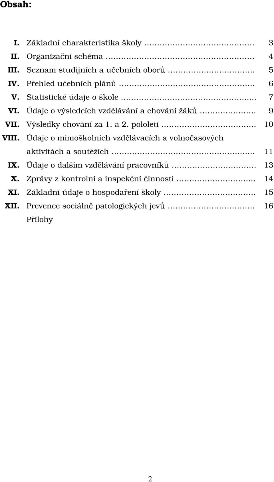 Výsledky chování za 1. a 2. pololetí. 10 VIII. Údaje o mimoškolních vzdělávacích a volnočasových aktivitách a soutěžích..... 11 IX.