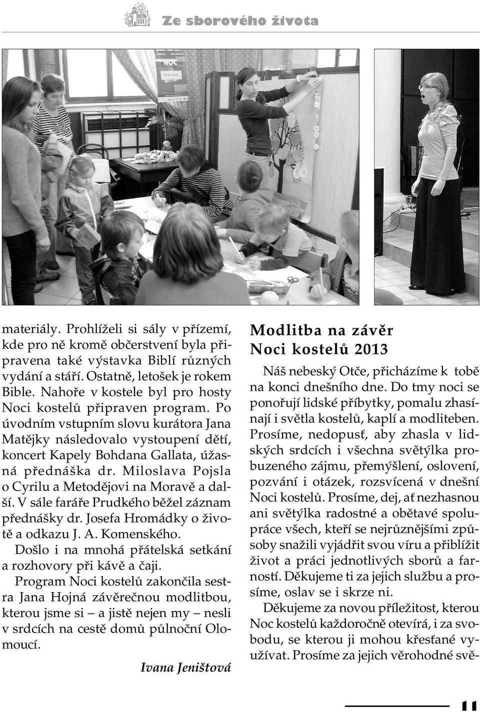 Miloslava Pojsla o Cyrilu a Metodìjovi na Moravì a další. V sále faráøe Prudkého bìžel záznam pøednášky dr. Josefa Hromádky o životì a odkazu J. A. Komenského.