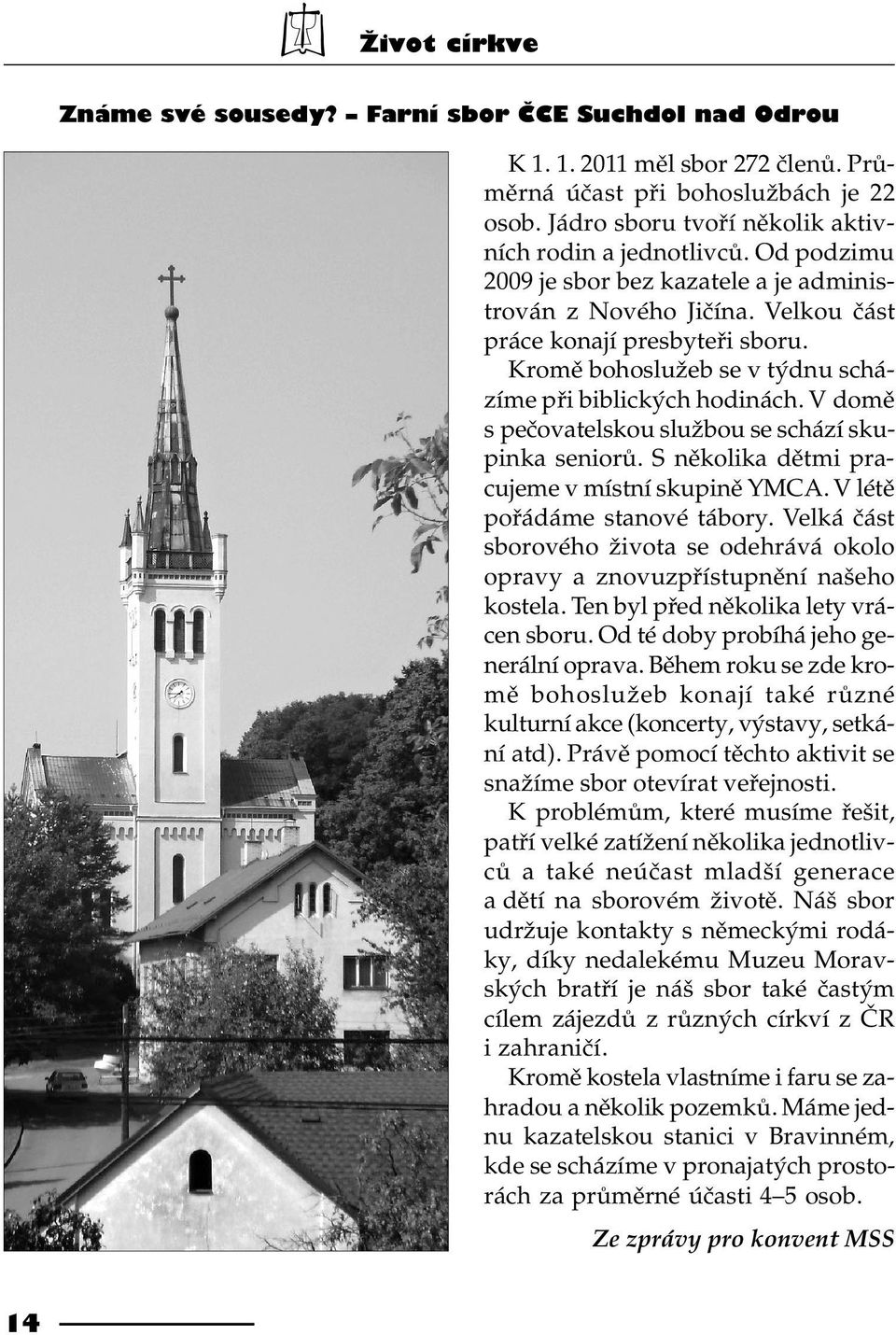 V domì s peèovatelskou službou se schází skupinka seniorù. S nìkolika dìtmi pracujeme v místní skupinì YMCA. V létì poøádáme stanové tábory.