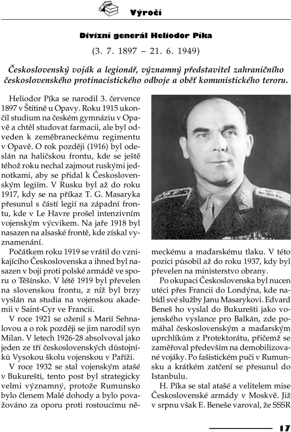 O rok pozdìji (1916) byl odeslán na halièskou frontu, kde se ještì téhož roku nechal zajmout ruskými jednotkami, aby se pøidal k Èeskoslovenským legiím.