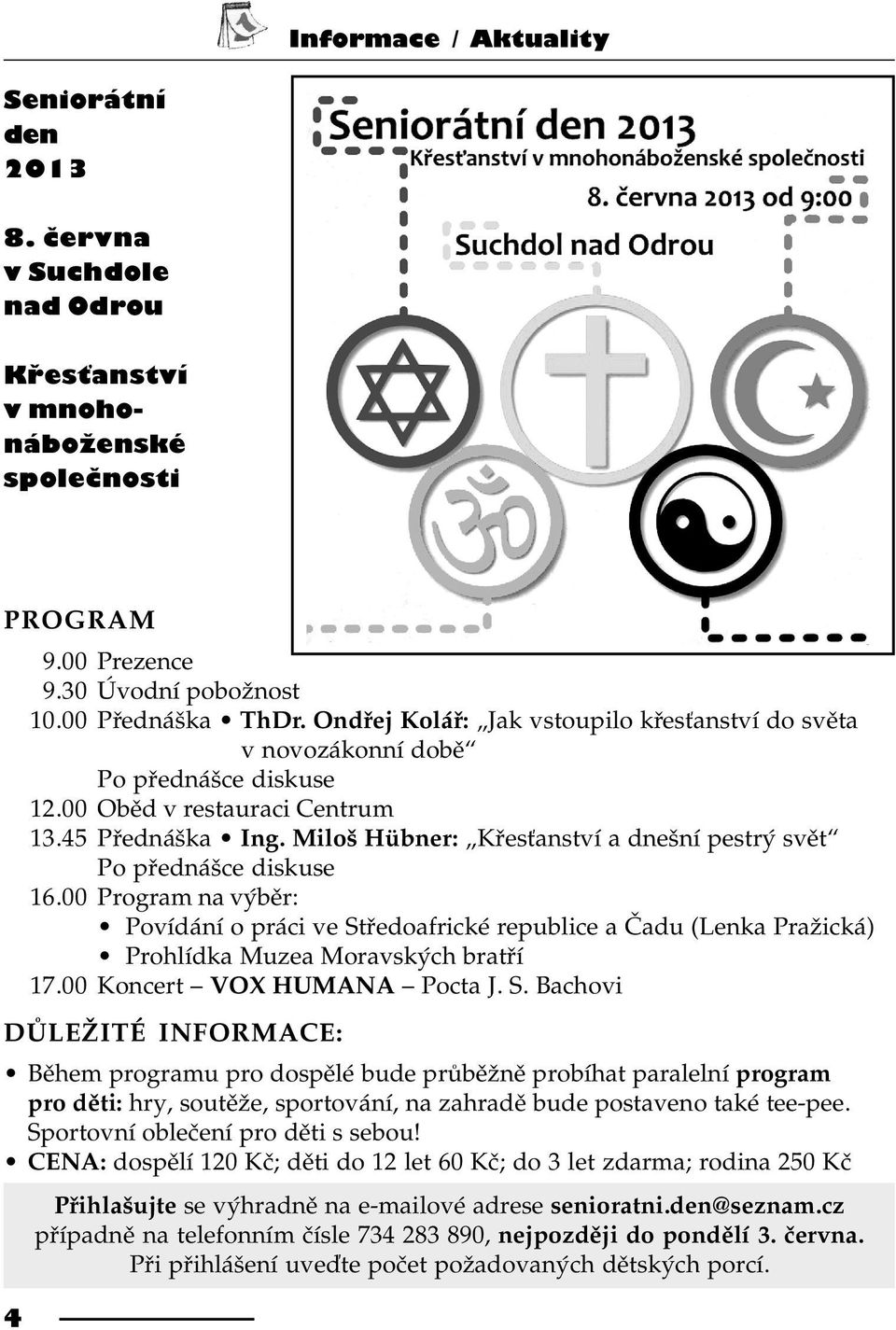 Miloš Hübner: Køes anství a dnešní pestrý svìt Po pøednášce diskuse 16.00 Program na výbìr: Povídání o práci ve Støedoafrické republice a Èadu (Lenka Pražická) Prohlídka Muzea Moravských bratøí 17.