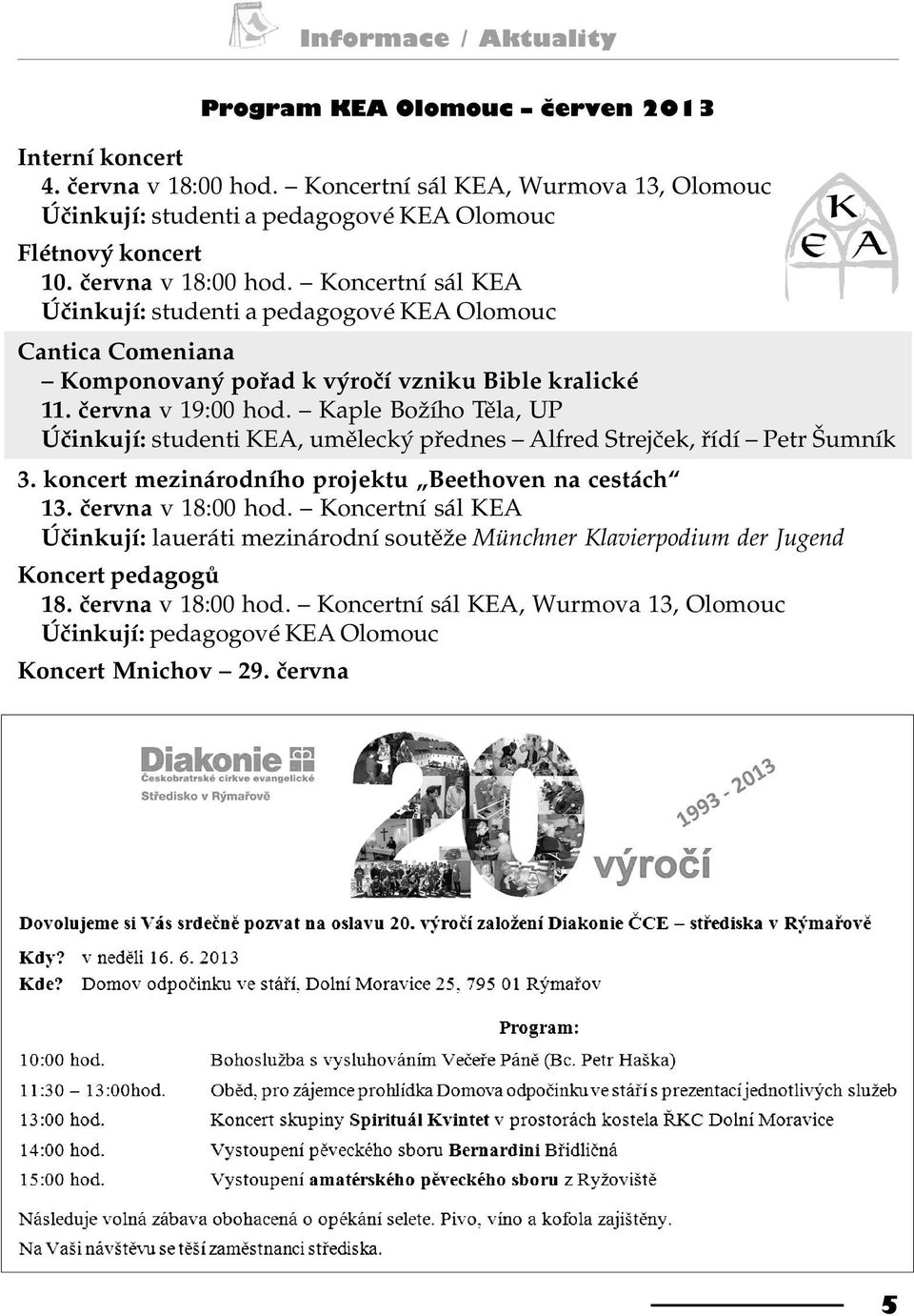 Koncertní sál KEA Úèinkují: studenti a pedagogové KEA Olomouc Cantica Comeniana Komponovaný poøad k výroèí vzniku Bible kralické 11. èervna v 19:00 hod.