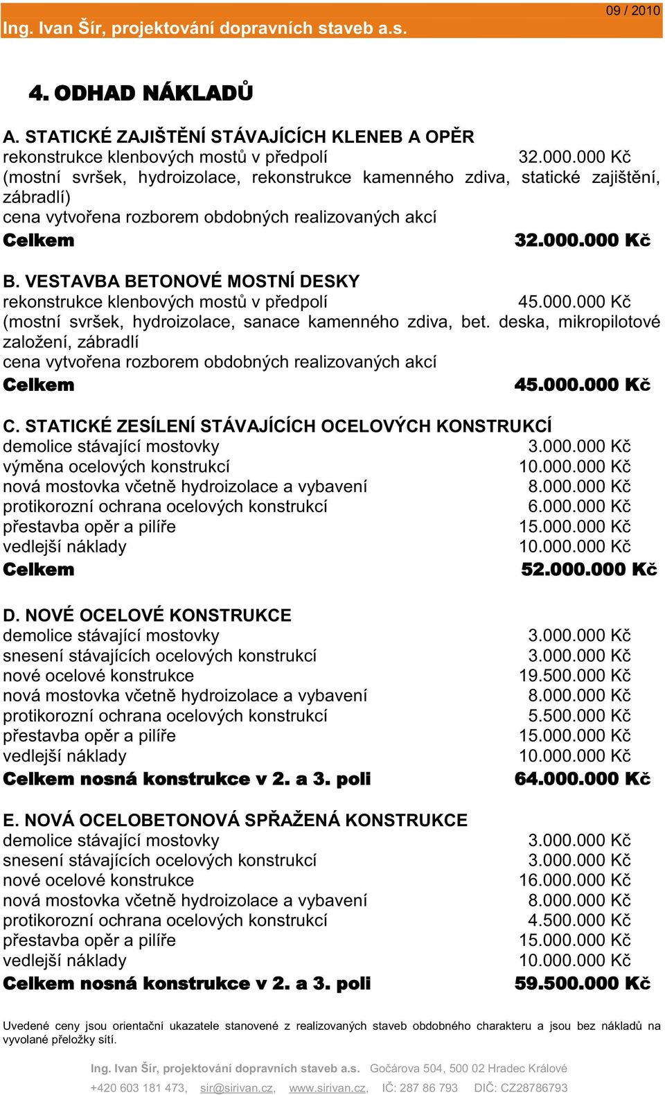 VESTAVBA BETONOVÉ MOSTNÍ DESKY rekonstrukce klenbových mostů v předpolí 45.000.000 Kč (mostní svršek, hydroizolace, sanace kamenného zdiva, bet.