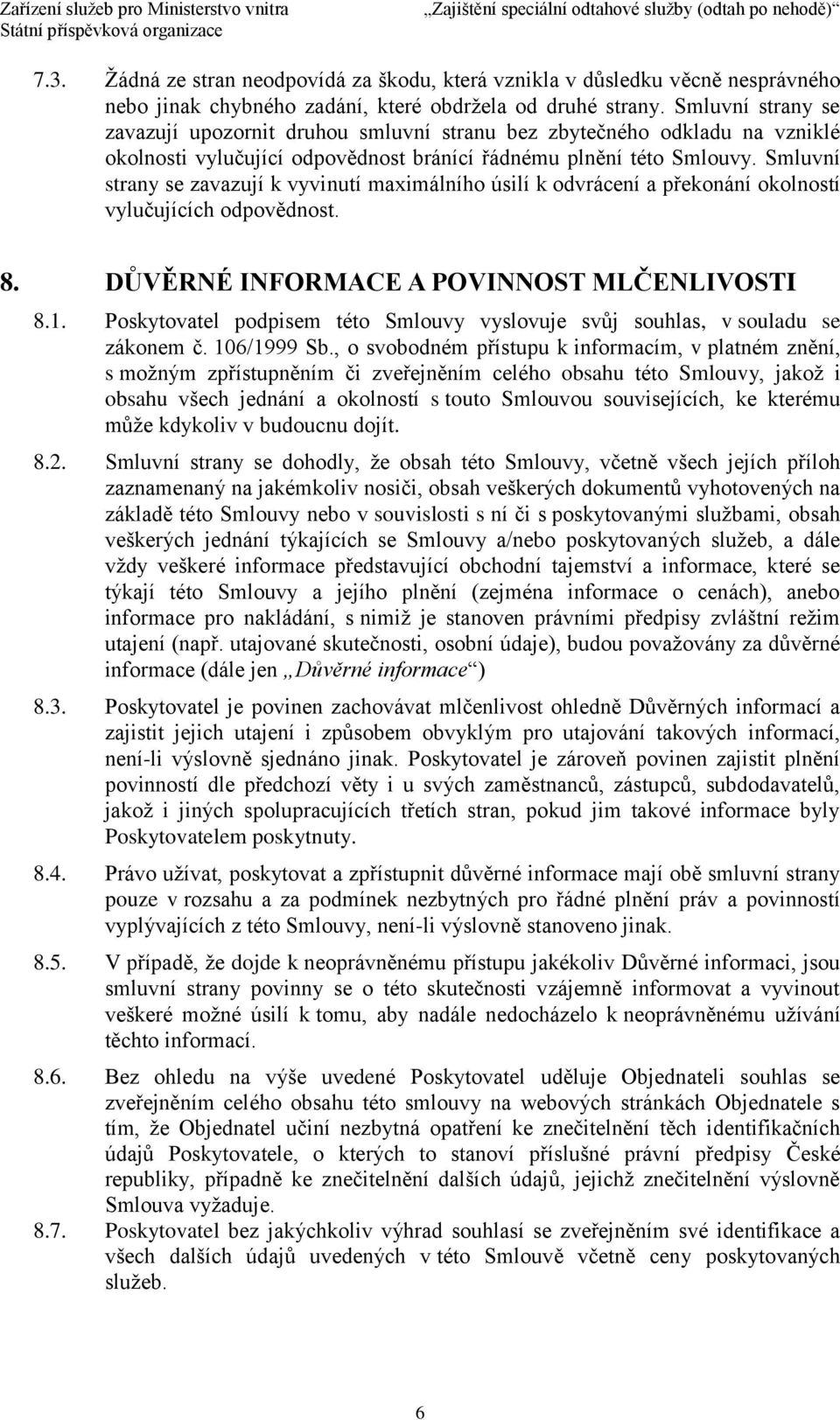 Smluvní strany se zavazují k vyvinutí maximálního úsilí k odvrácení a překonání okolností vylučujících odpovědnost. 8. DŮVĚRNÉ INFORMACE A POVINNOST MLČENLIVOSTI 8.1.