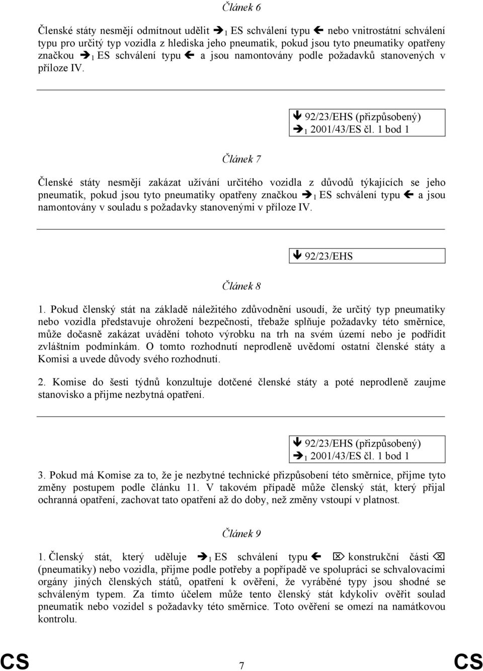 1 bod 1 Článek 7 Členské státy nesmějí zakázat užívání určitého vozidla z důvodů týkajících se jeho pneumatik, pokud jsou tyto pneumatiky opatřeny značkou 1 ES schválení typu a jsou namontovány v