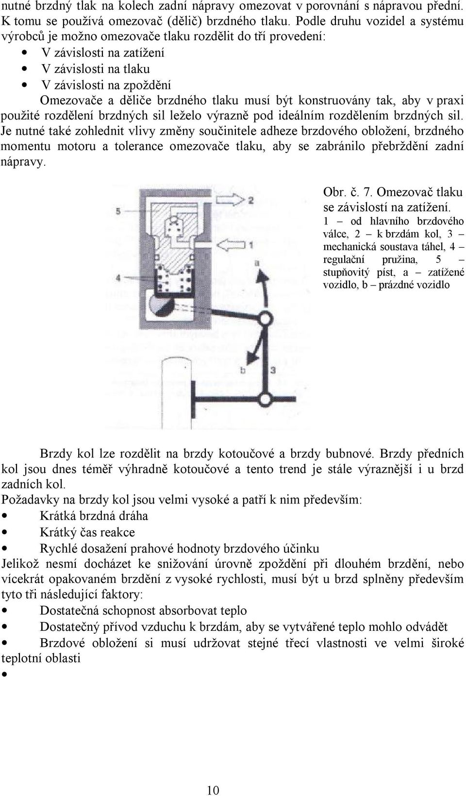 musí být konstruovány tak, aby v praxi použité rozdělení brzdných sil leželo výrazně pod ideálním rozdělením brzdných sil.