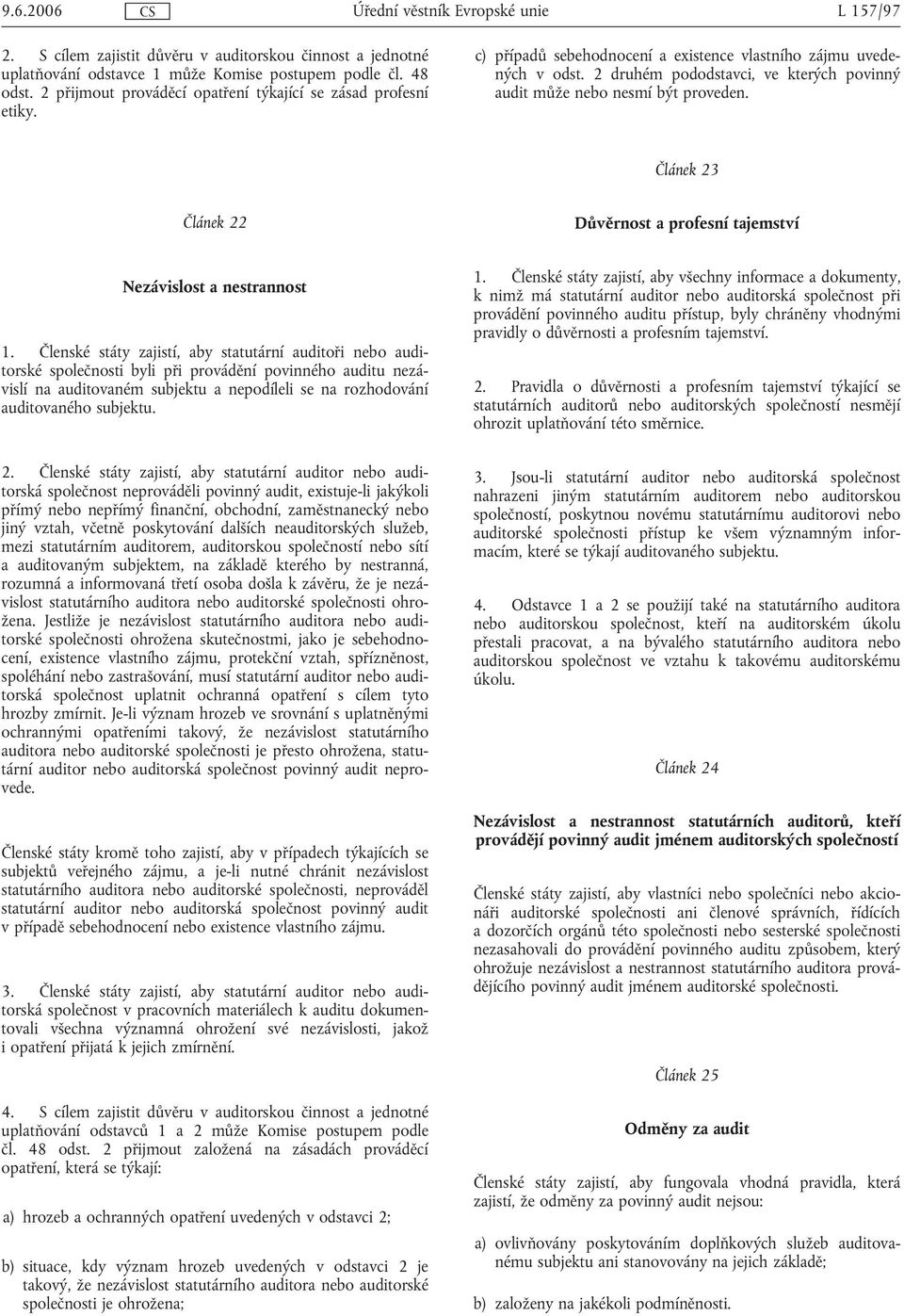 2 druhém pododstavci, ve kterých povinný audit může nebo nesmí být proveden. Článek 23 Článek 22 Důvěrnost a profesní tajemství Nezávislost a nestrannost 1.