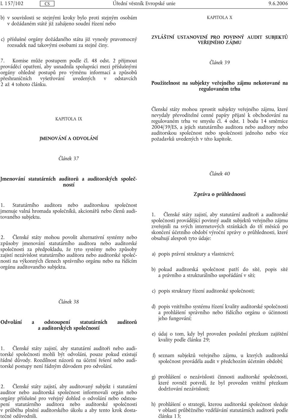 osobami za stejné činy. KAPITOLA X ZVLÁŠTNÍ USTANOVENÍ PRO POVINNÝ AUDIT SUBJEKTŮ VEŘEJNÉHO ZÁJMU 7. Komise může postupem podle čl. 48 odst.