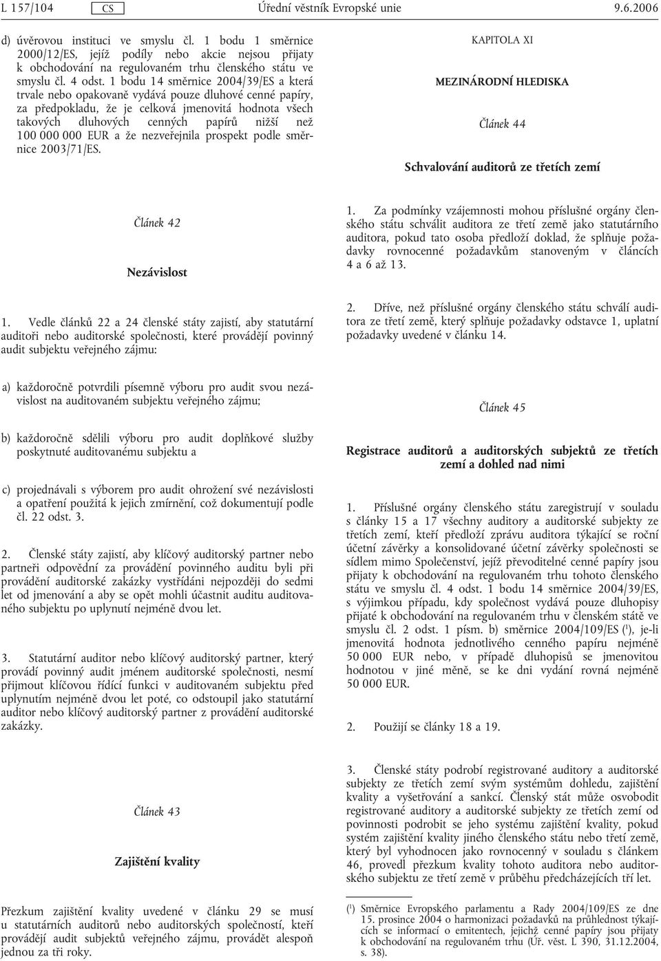 000 000 EUR a že nezveřejnila prospekt podle směrnice 2003/71/ES. KAPITOLA XI MEZINÁRODNÍ HLEDISKA Článek 44 Schvalování auditorů ze třetích zemí Článek 42 Nezávislost 1.